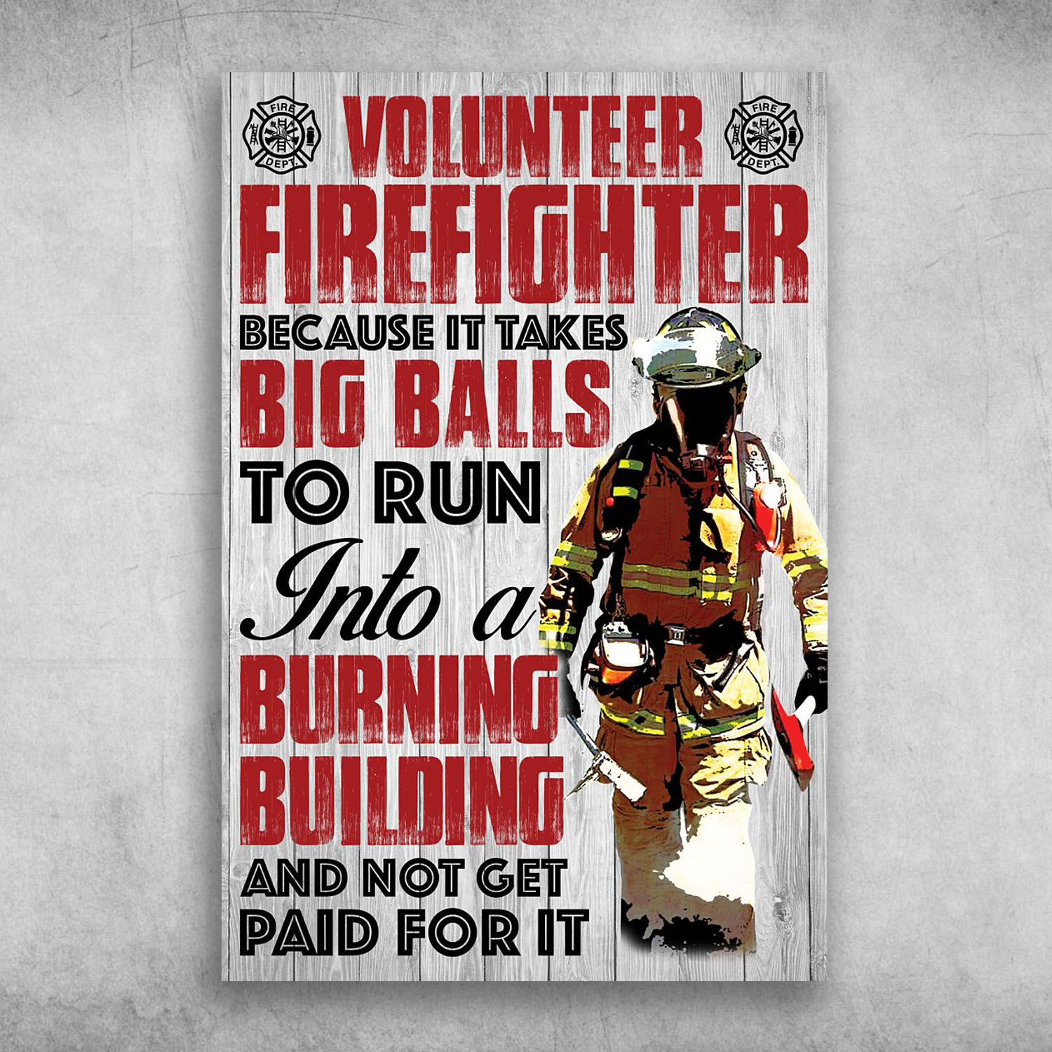 Volunteer Firefighter Because It Takes Big Balls