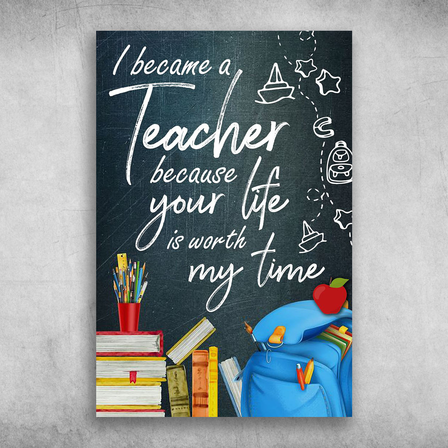 I Became A Teacher Because Your Life Is Worth