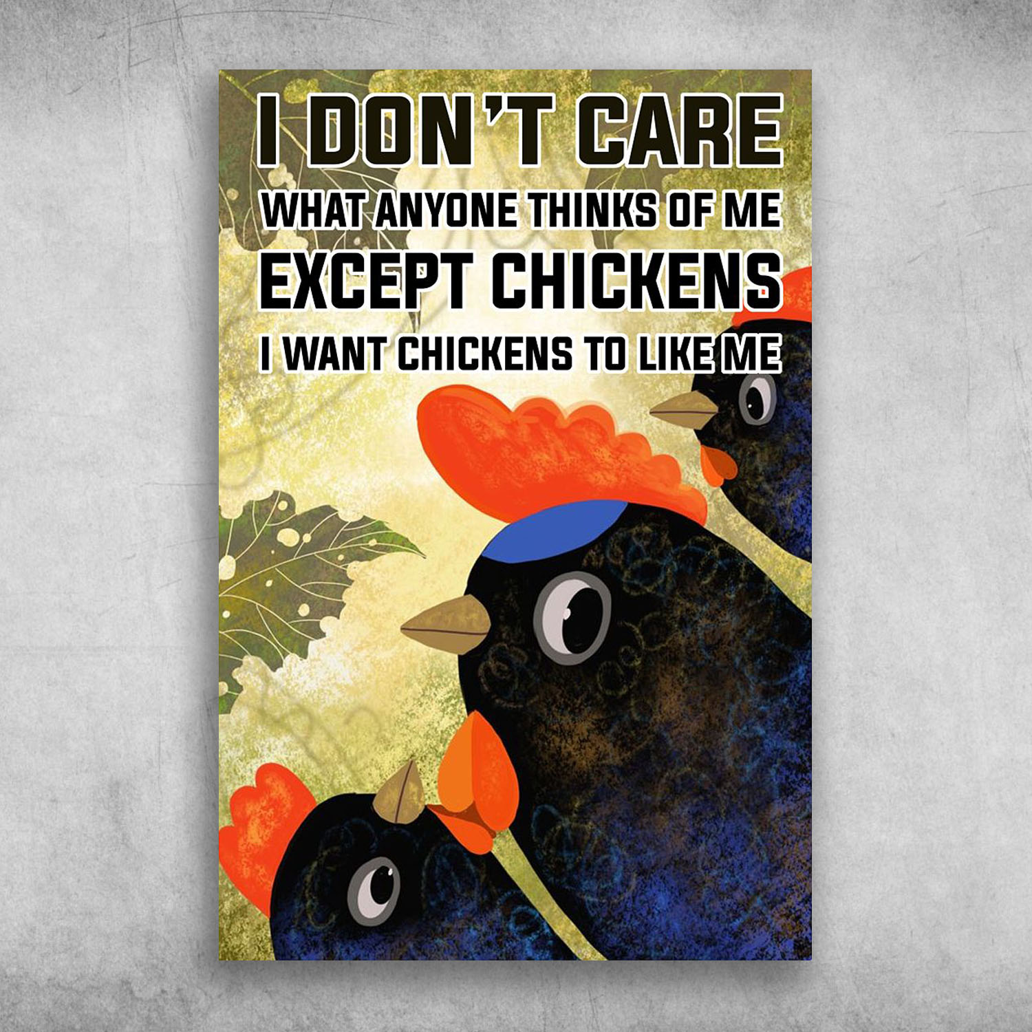 I Don't Care What Anyone Thinks Of Me Except Chickens