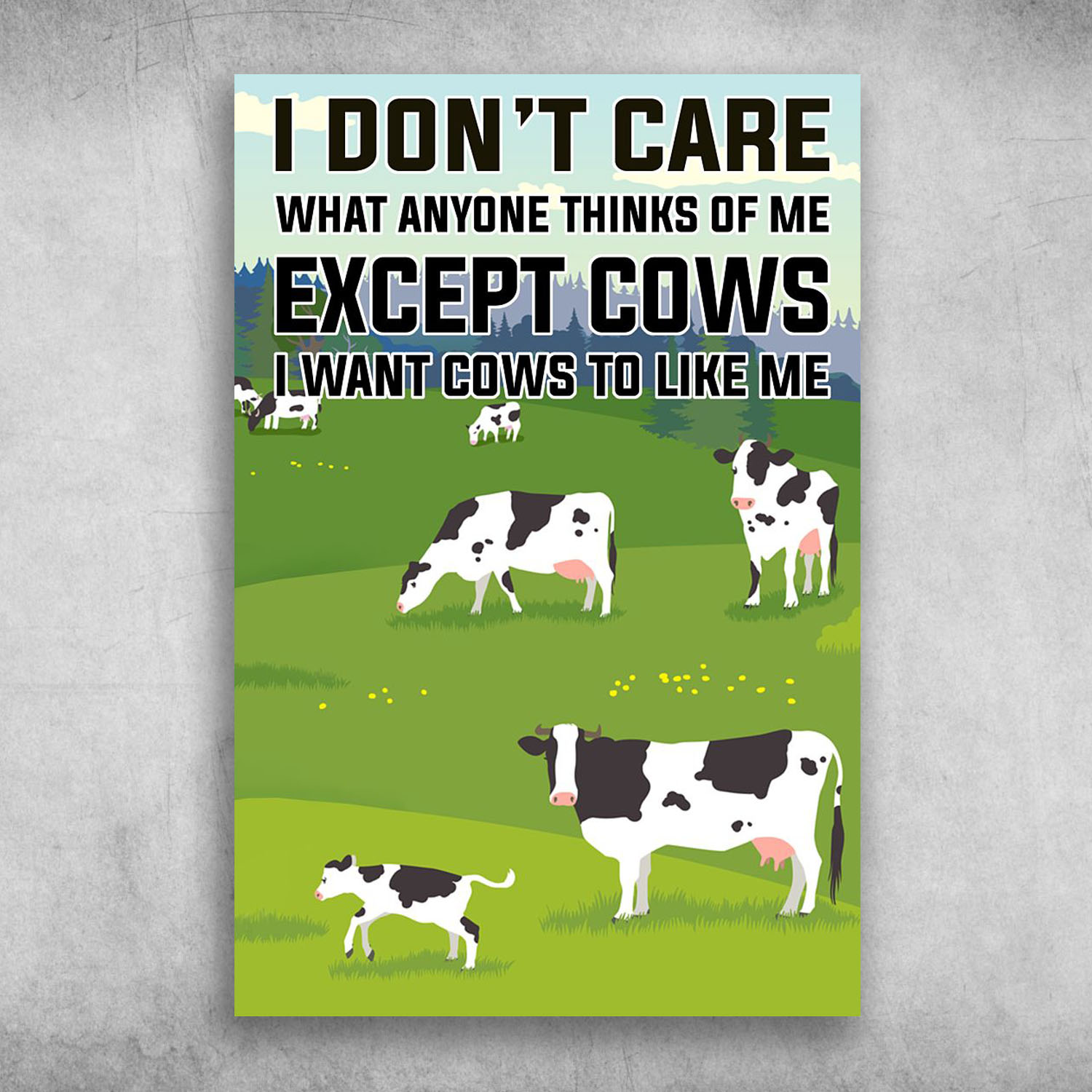 I Don't Care What Anyone Thinks Of Me Except Cows