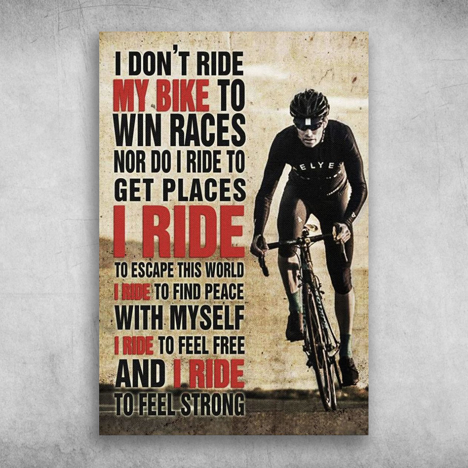 I Don't Ride My Bike To Win Races And I Ride To Feel Strong