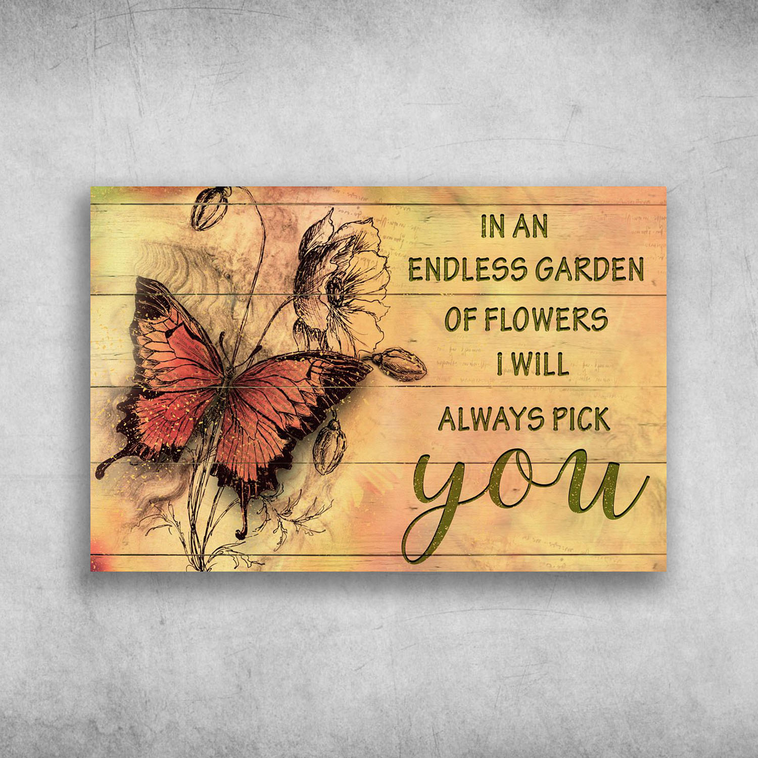 In An Endless Garden Of Flowers I Will Always Pick You Butterfly