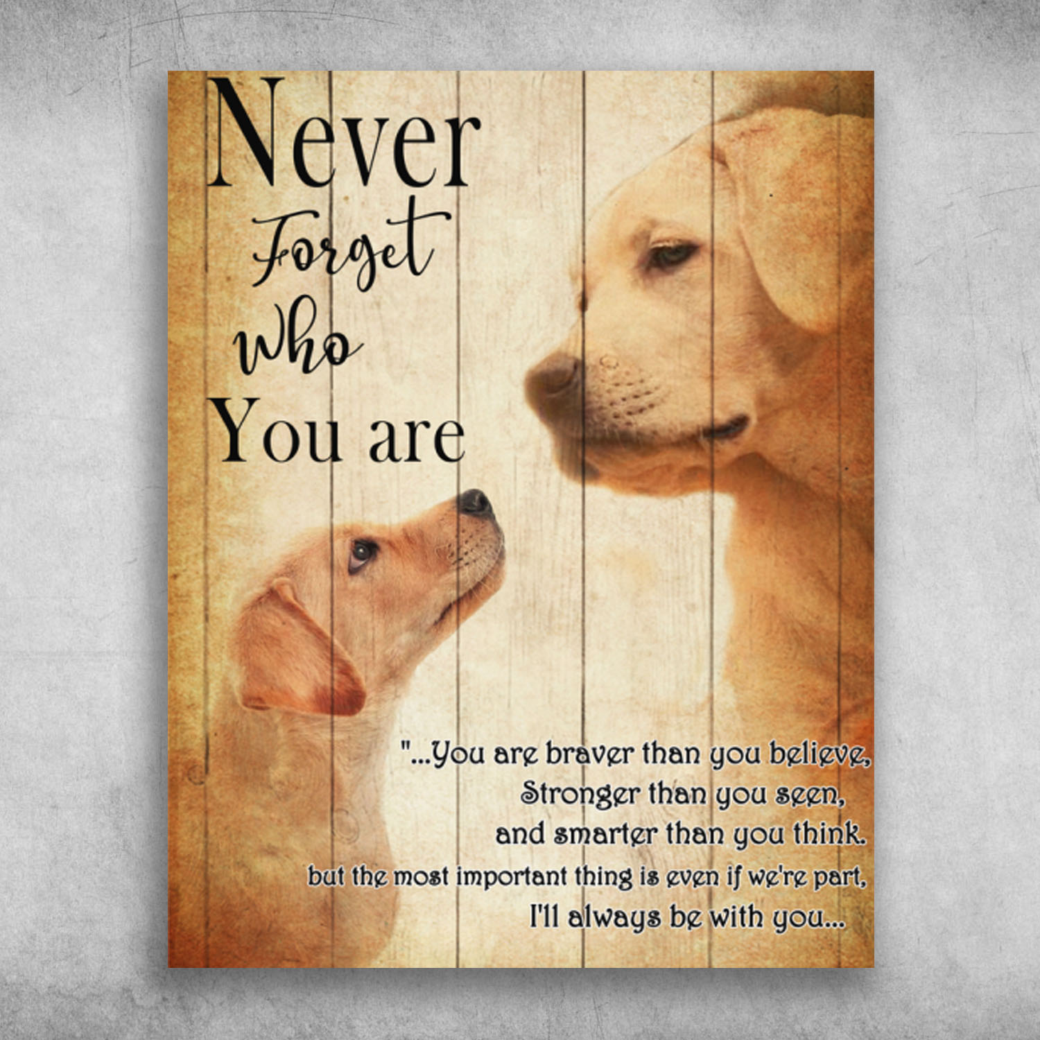 Labrador Retriever Dog Never Forget Who You Are