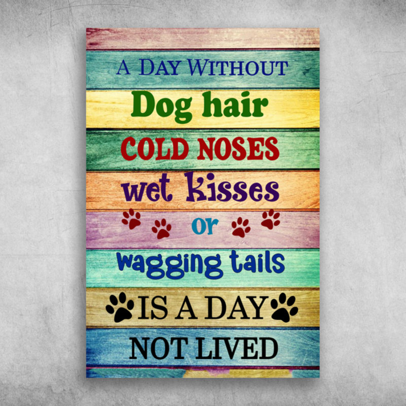A Day Without Dog Hair Cold Noses Wet Kisses Or Wagging Tails Canvas