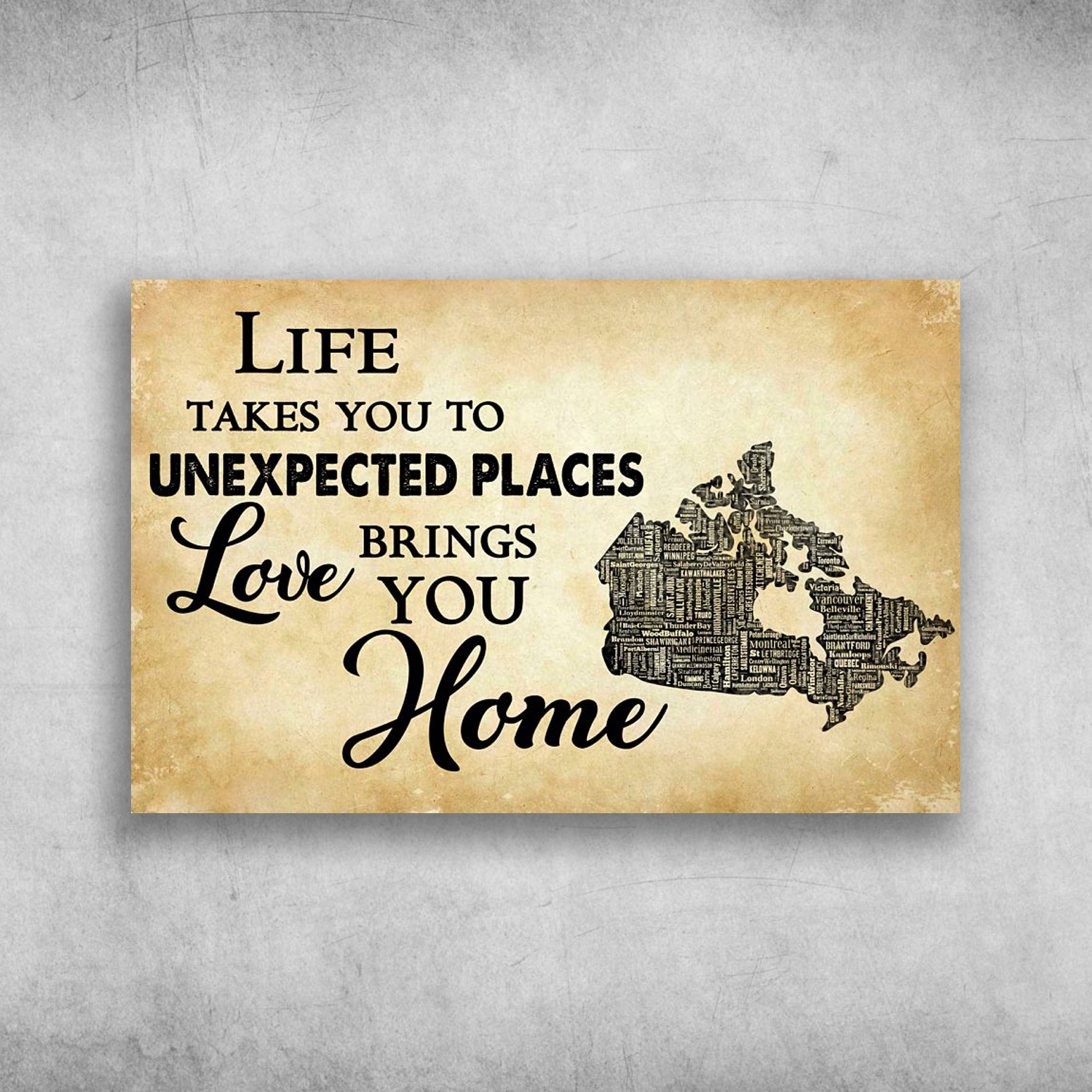 Life Takes You To Unexpected Places Love Brings You Home Canada