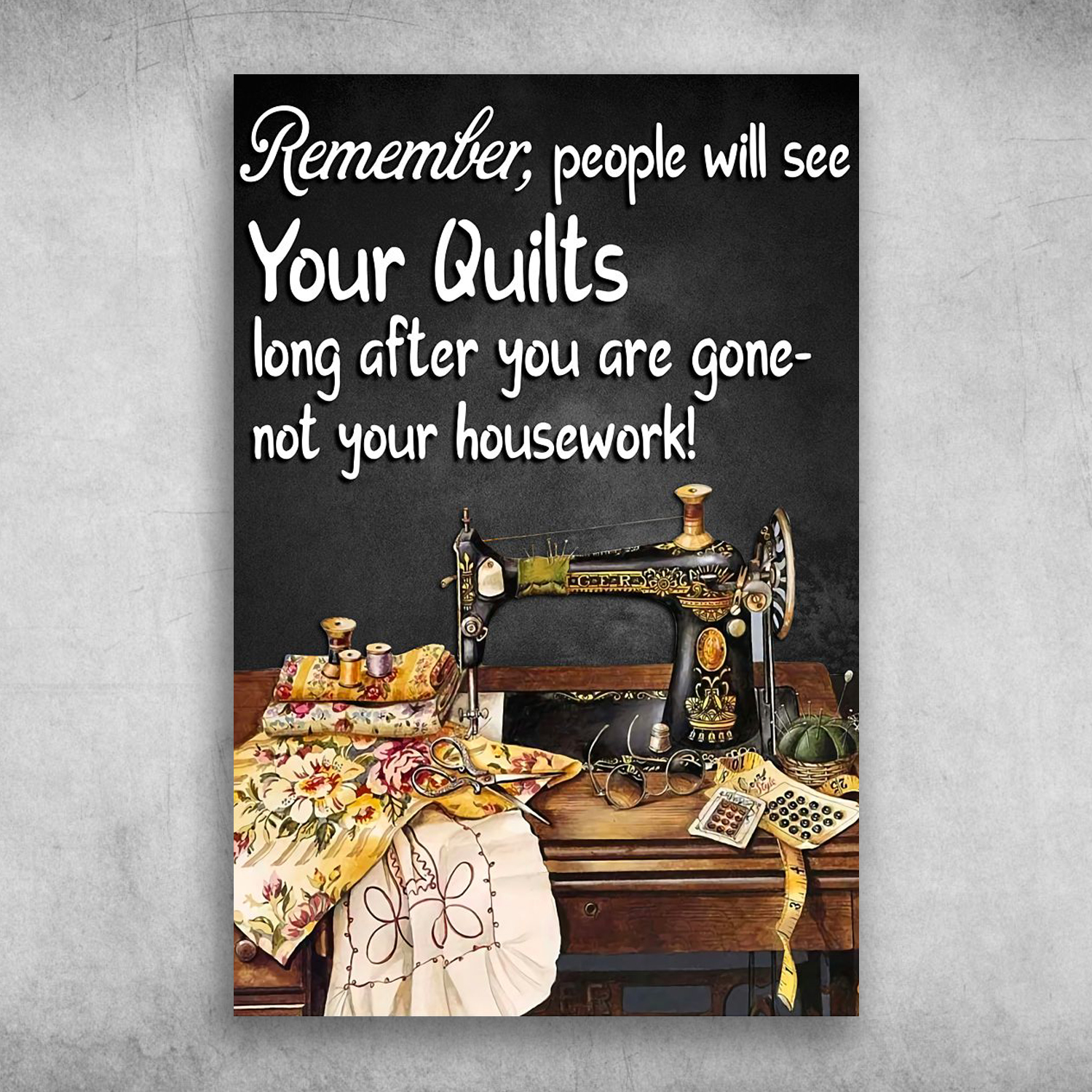 Remember People Will See Your Quilts Sewing Machine