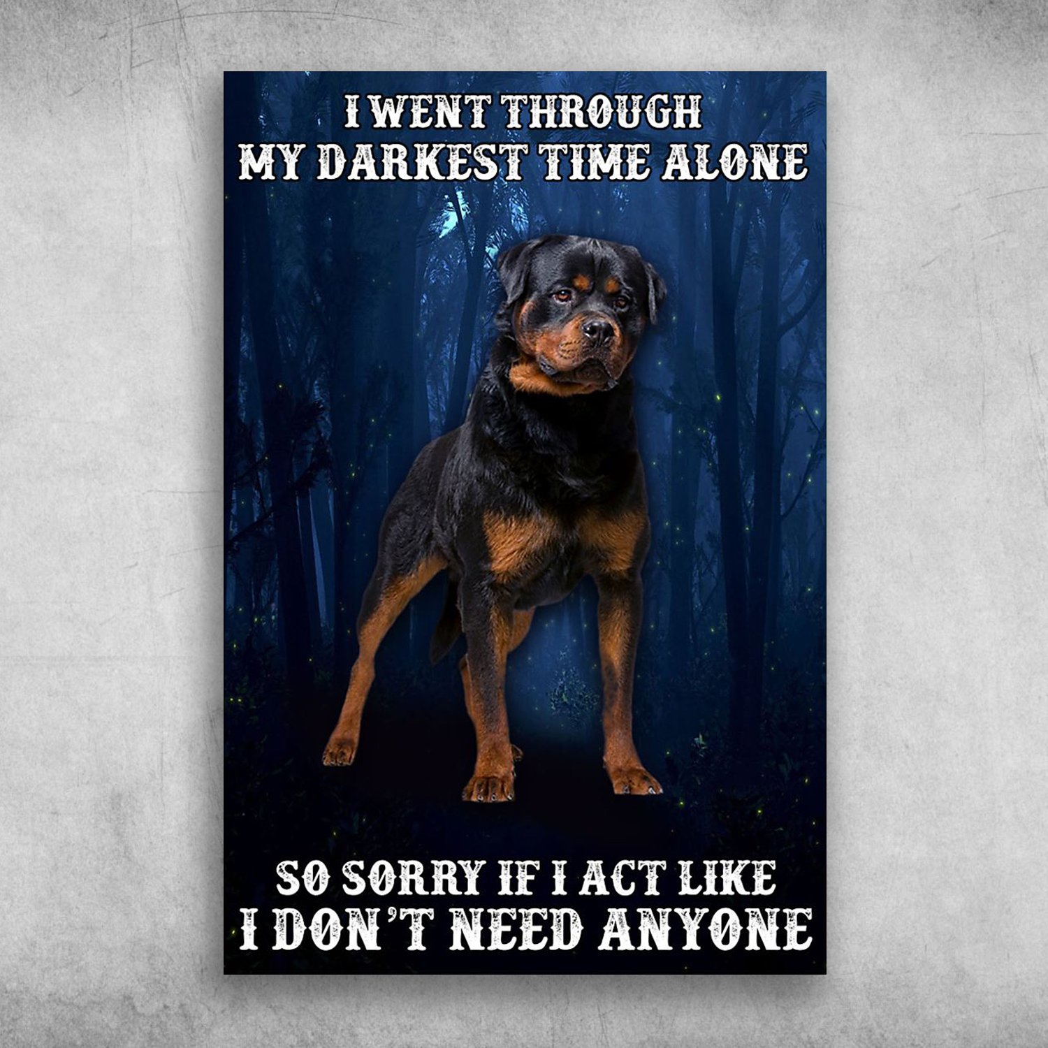 I Went Through My Darkest Time Alone Rottweiler