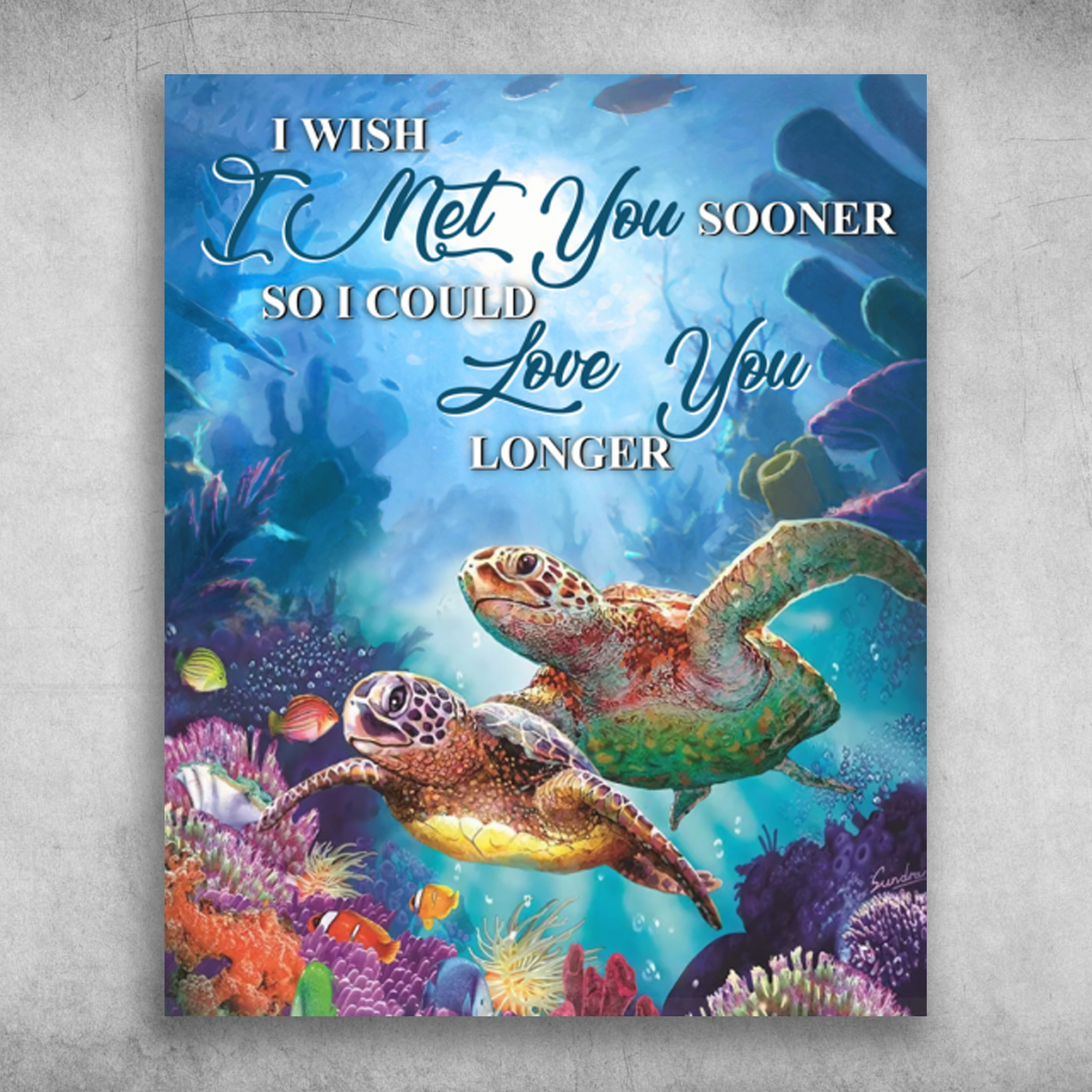 I Wish I Met You Sooner So I Could Love You Longer Sea Turtle