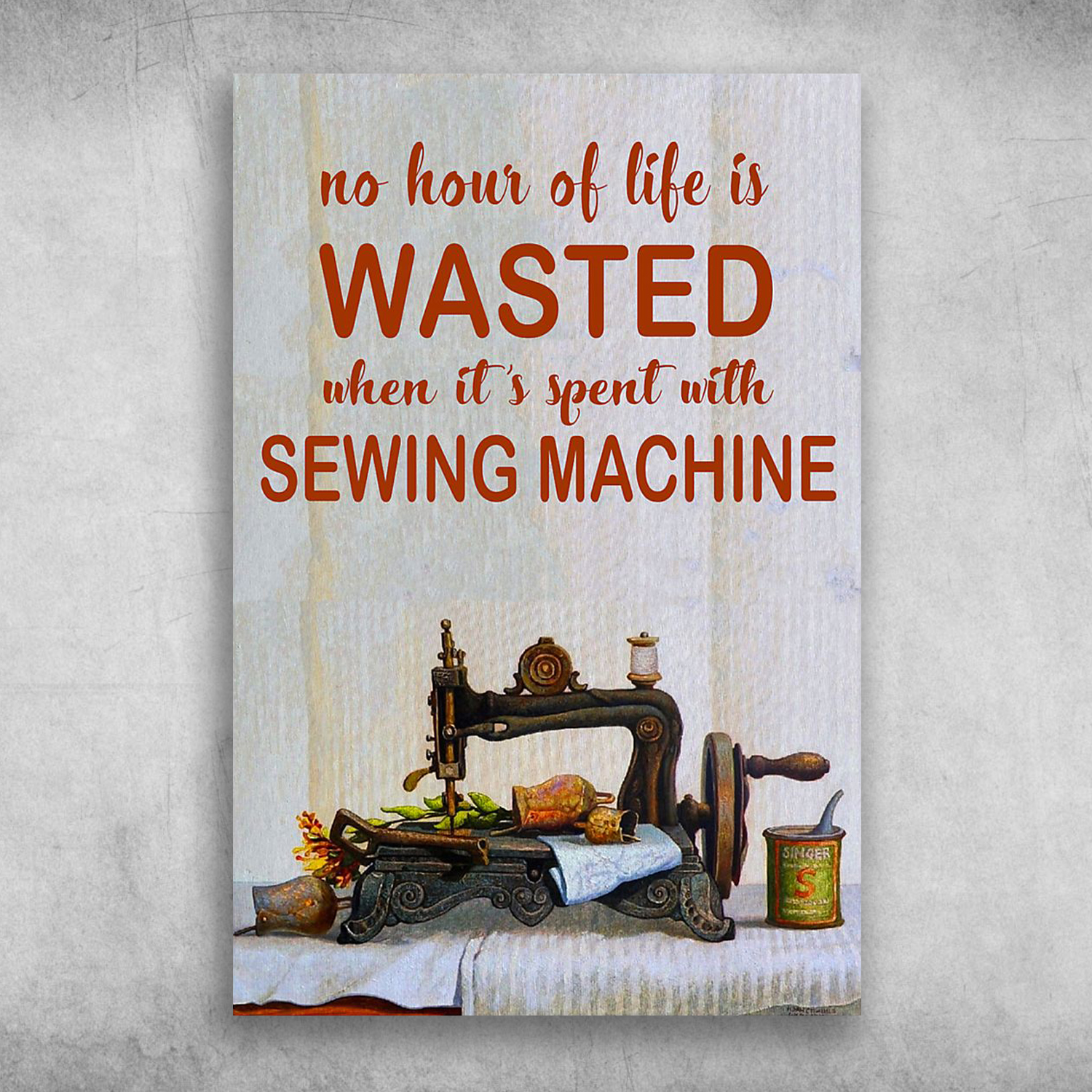 No Hour Of Life Is Wasted When It's Spent With Sewing Machine