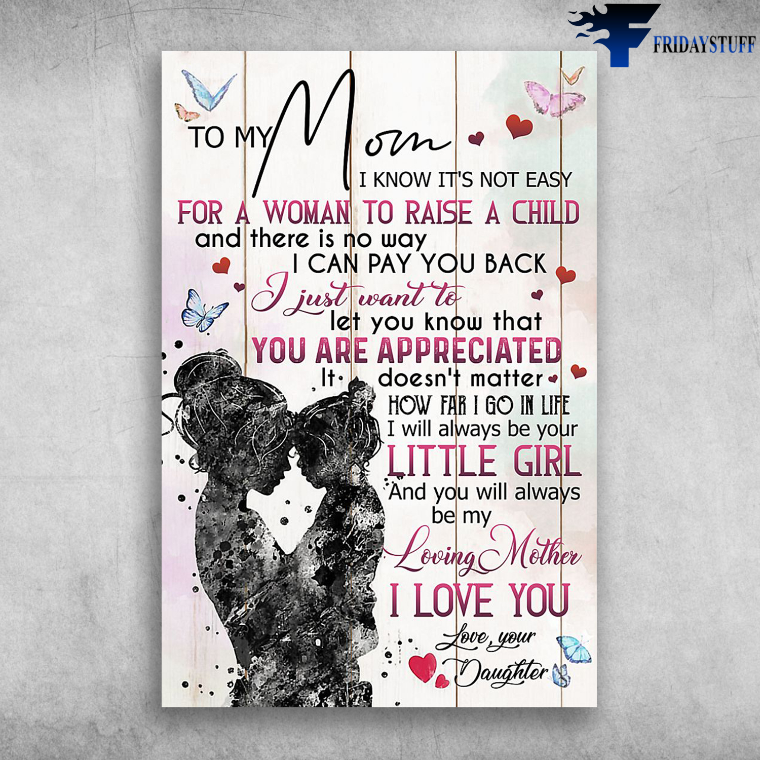 To My Mom I Know It's Not Easy For A Woman To Raise A Child Love Your Daughter