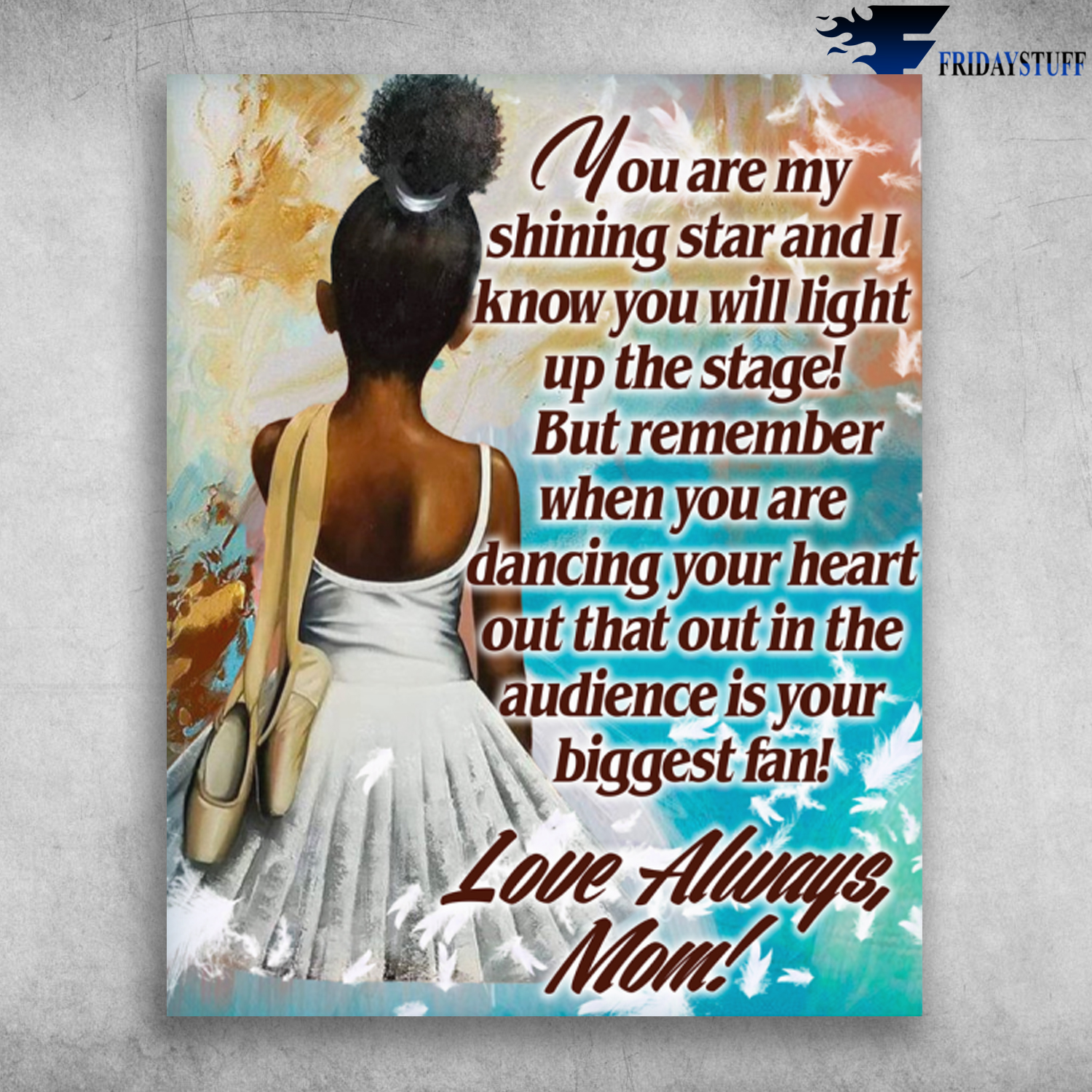 Black Girl You Are My Shining Star And I Know You Will Light Up The Stage Love Always Mom