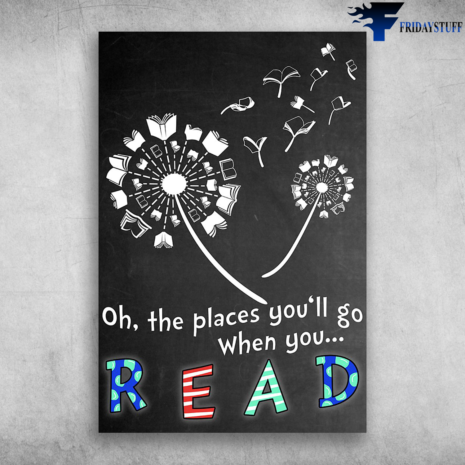 Oh The Places You'll Go When You Read Books Dandelion Blowing In The Wind