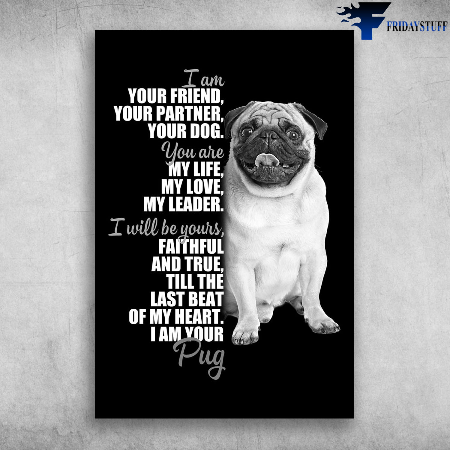 I Am Your Pug Dog I Am Your Friend Your Partner You Are My Love