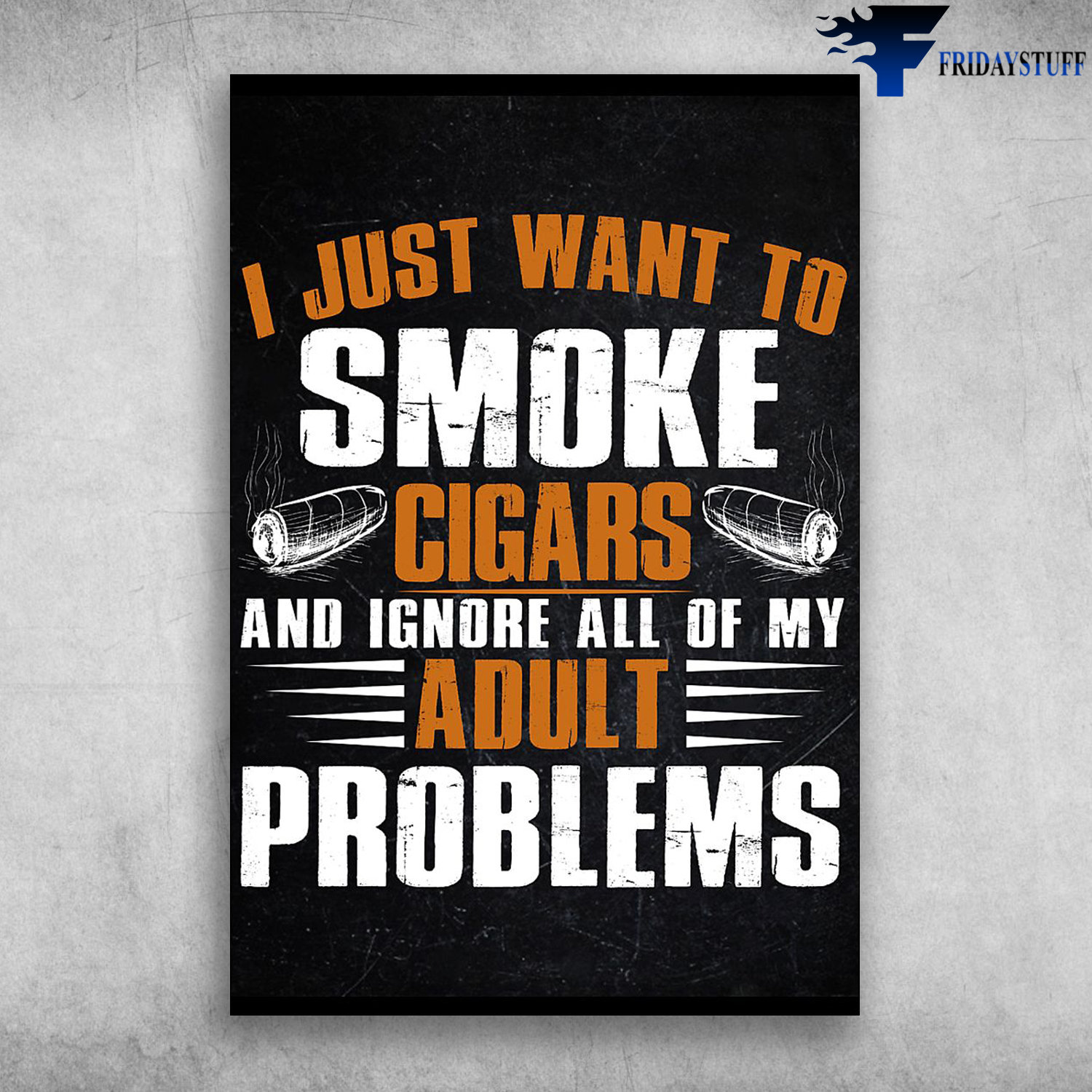 I Just Want To Smoke Cigars And Ignore All Of My Adult Problems