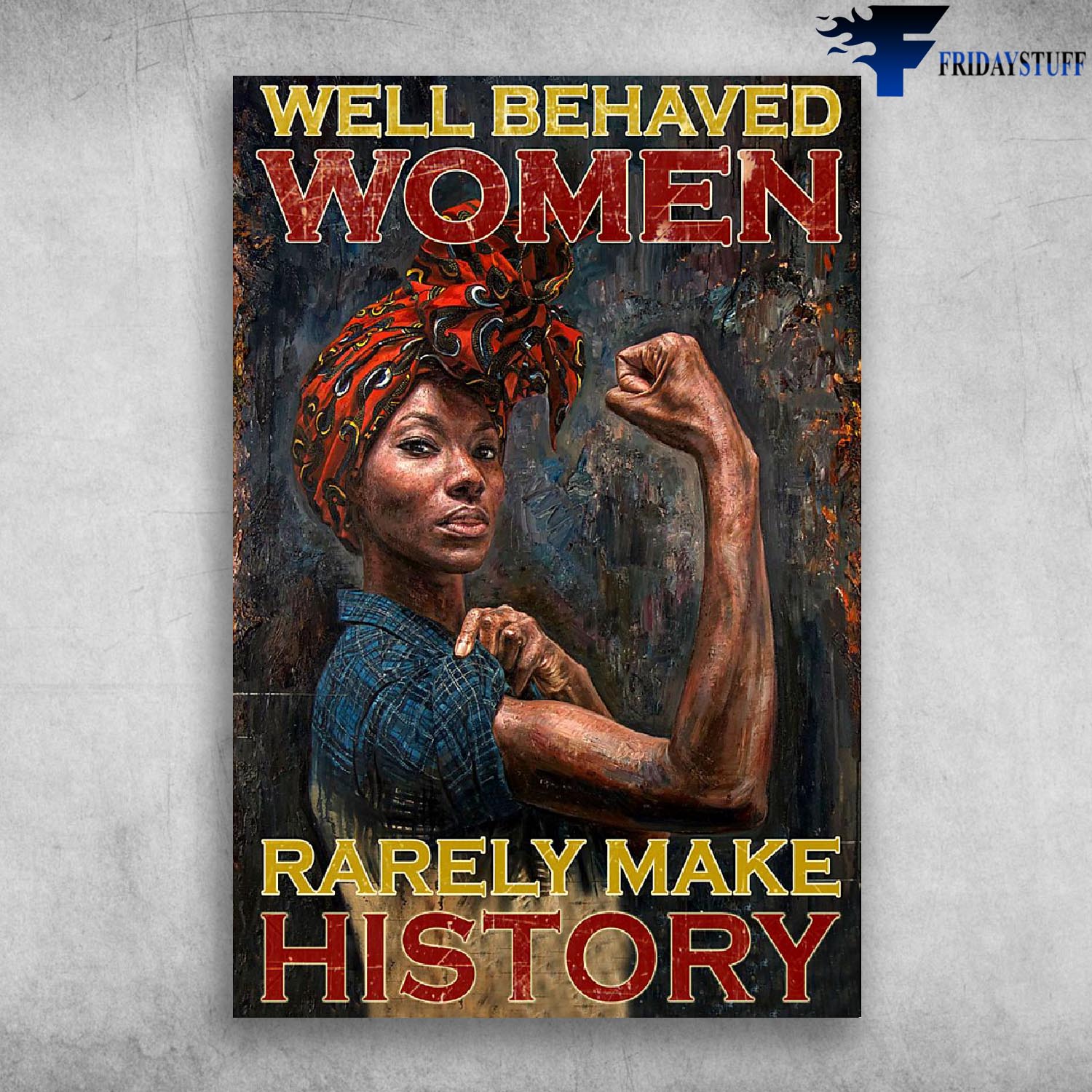 Well Behaved Women Rarely Make History - Black Girl Strong Woman