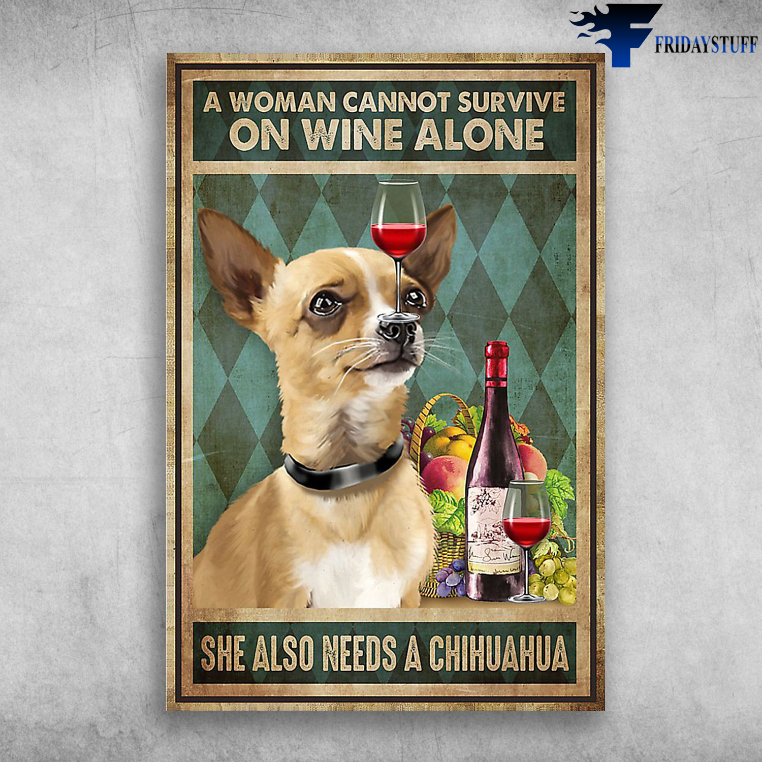 Chihuahua Dog - A Woman Cannot Survive On Wine Alone She Also Needs A Chihuahua
