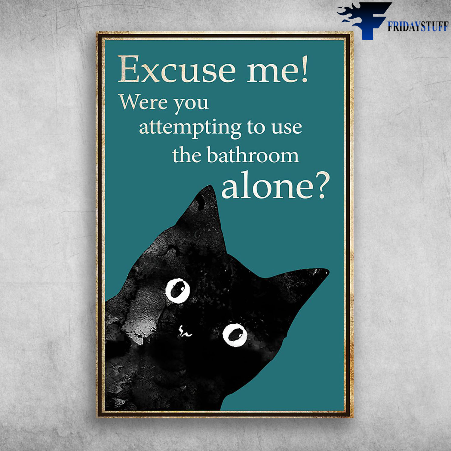 Excuse Me Were You Attempting To Use The Bathroom Alone - Black Cat