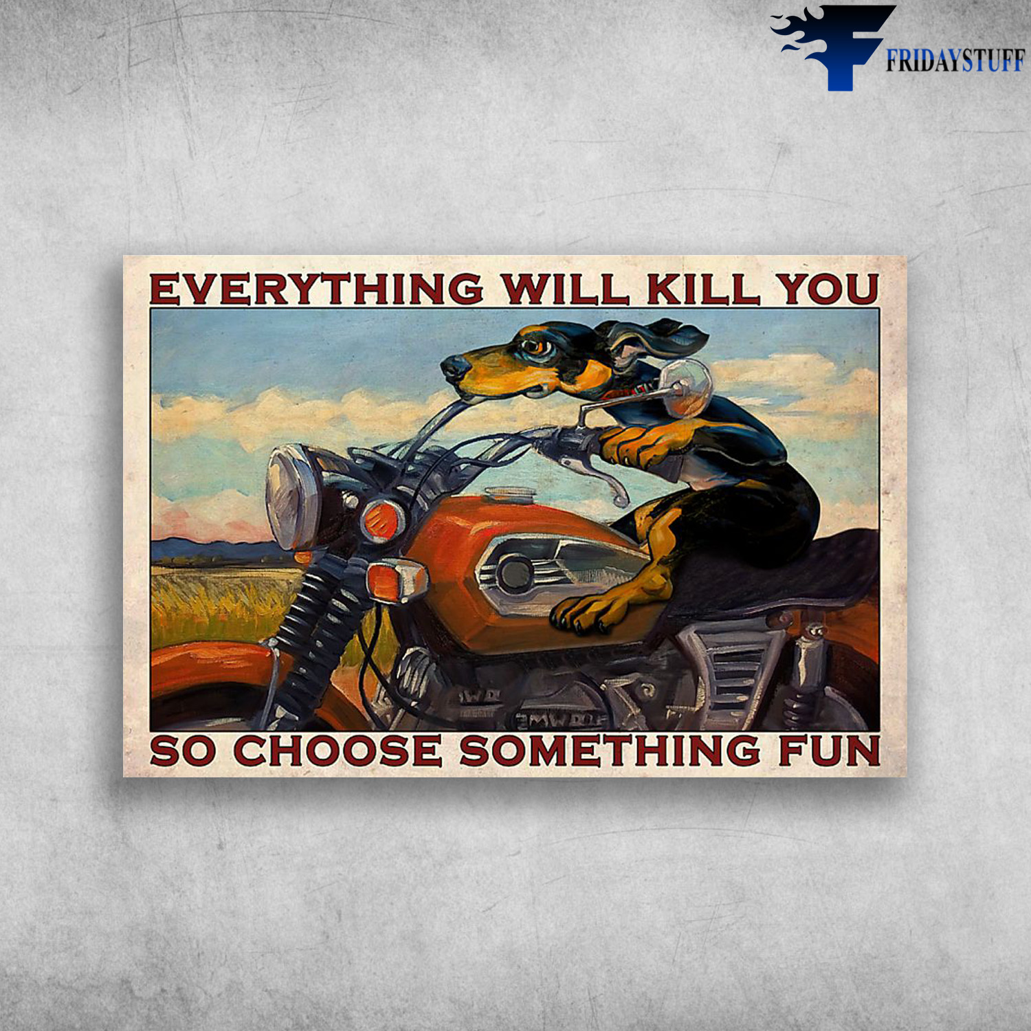 Everything Will Kill You So Choose Something Fun Dachshund Biker