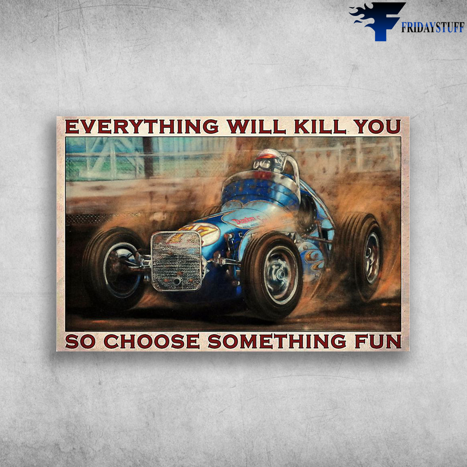 Everything Will Kill You So Choose Something Fun Dirt Track
