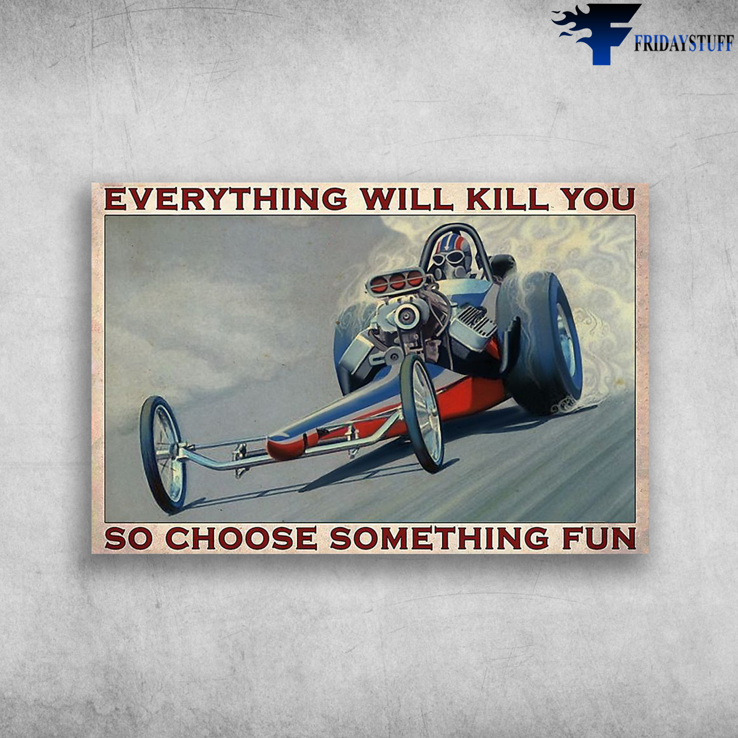 Everything Will Kill You So Choose Something Fun Drag Racing Vintage