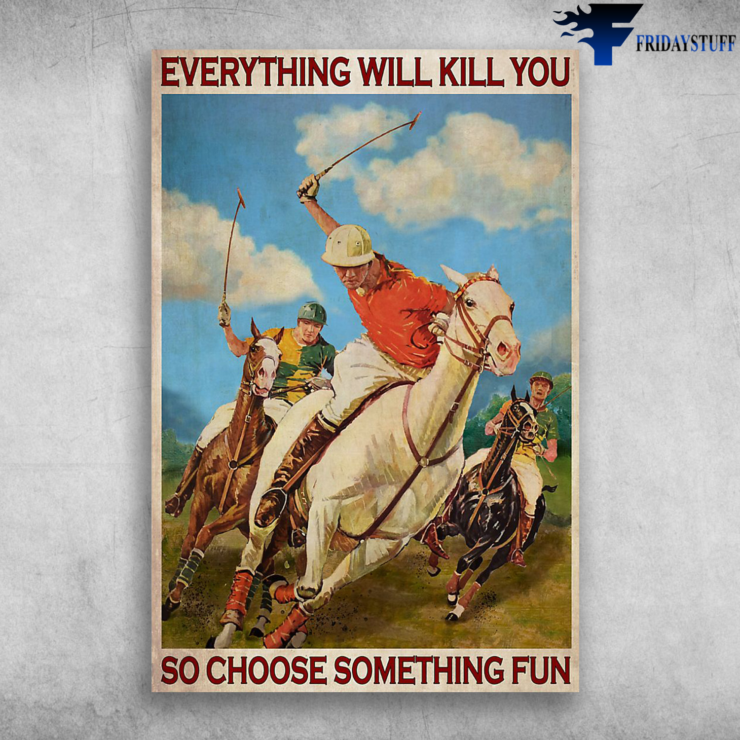 Everything Will Kill You So Choose Something Fun - HORSE RACE