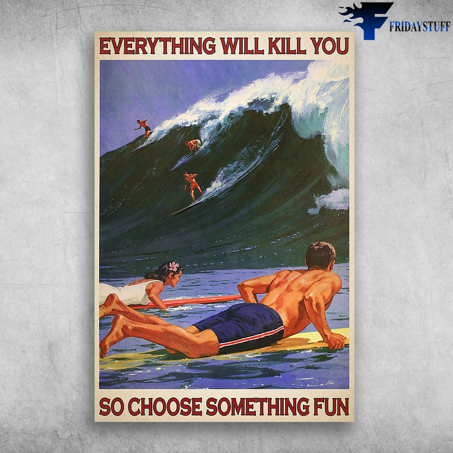 Everything Will Kill You So Choose Something Fun - Surf