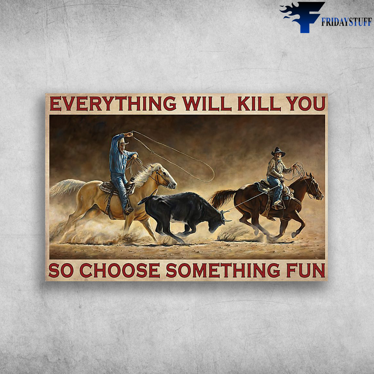 Everything Will Kill You So Choose Something Fun Team roping