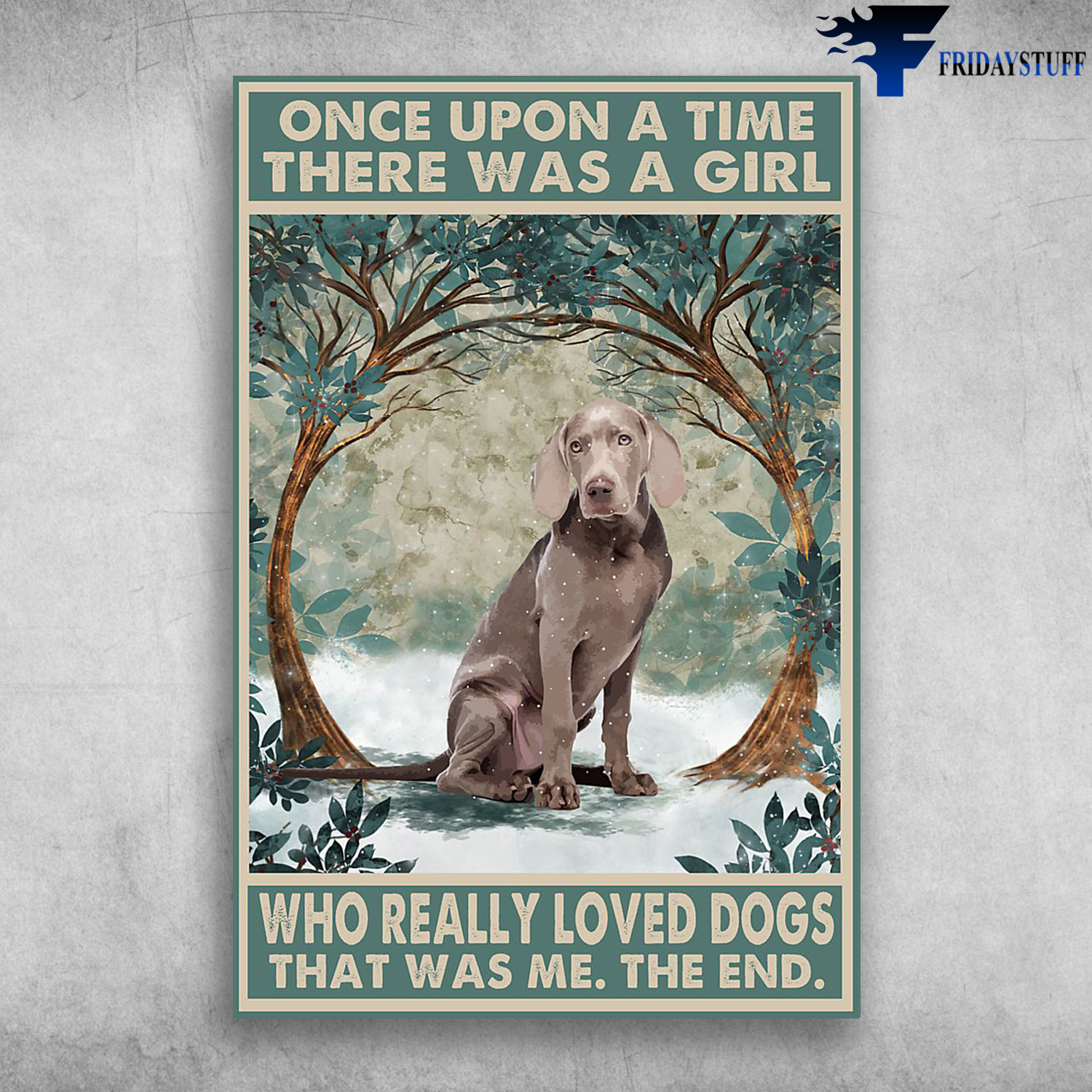 Once Upon A Time There Was A Girl Who Really Loved Weimaraner Dog