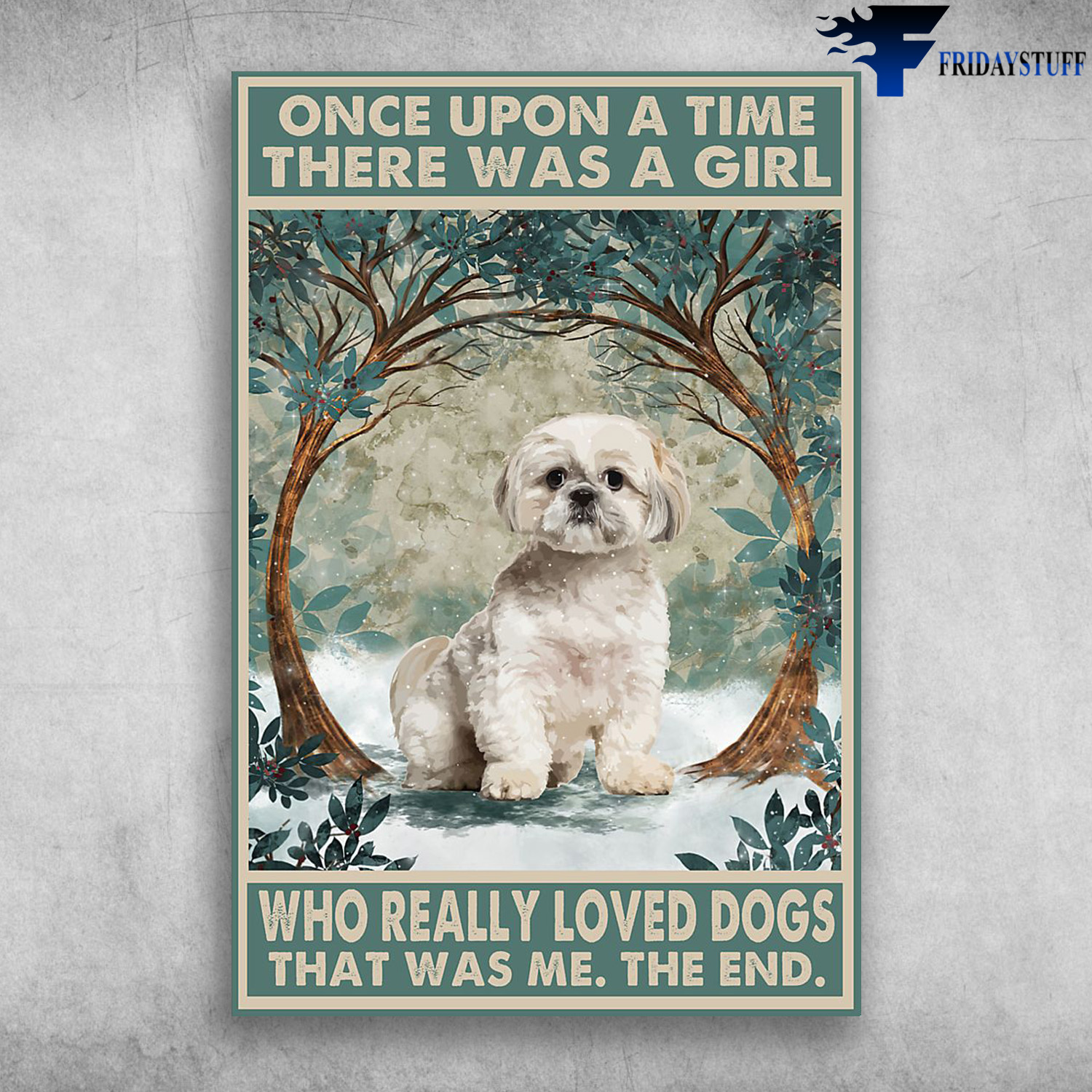 Shih Tzu Dog Once Upon A Time There Was A Girl Who Really Loved Dogs That Was Me