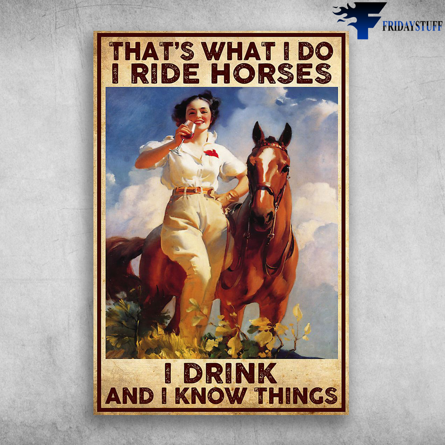 That's What I Do I Ride Horses I Drink And I Know Things
