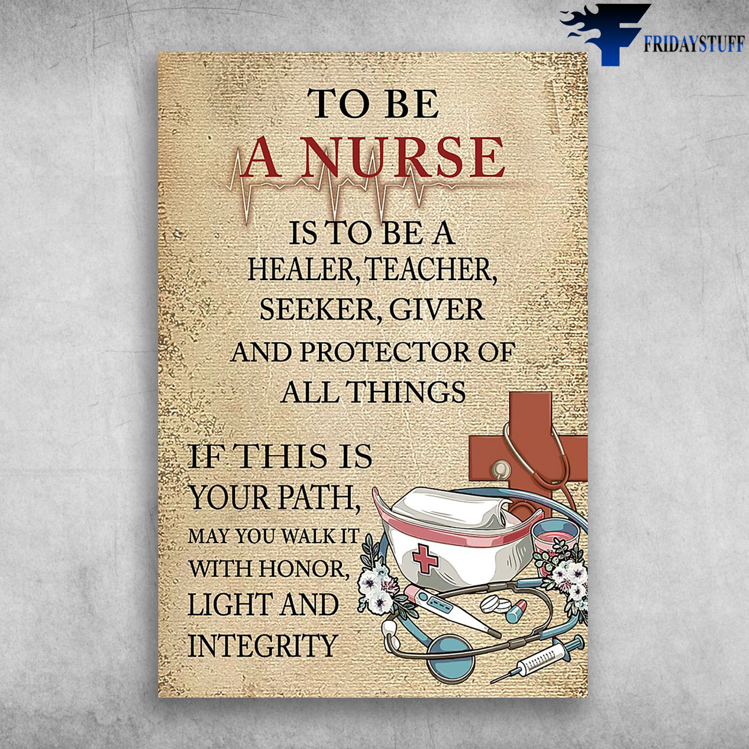 To Be A Nurse Is To Be A Healer, Teacher, Seeker, Giver And Protector Of All Things