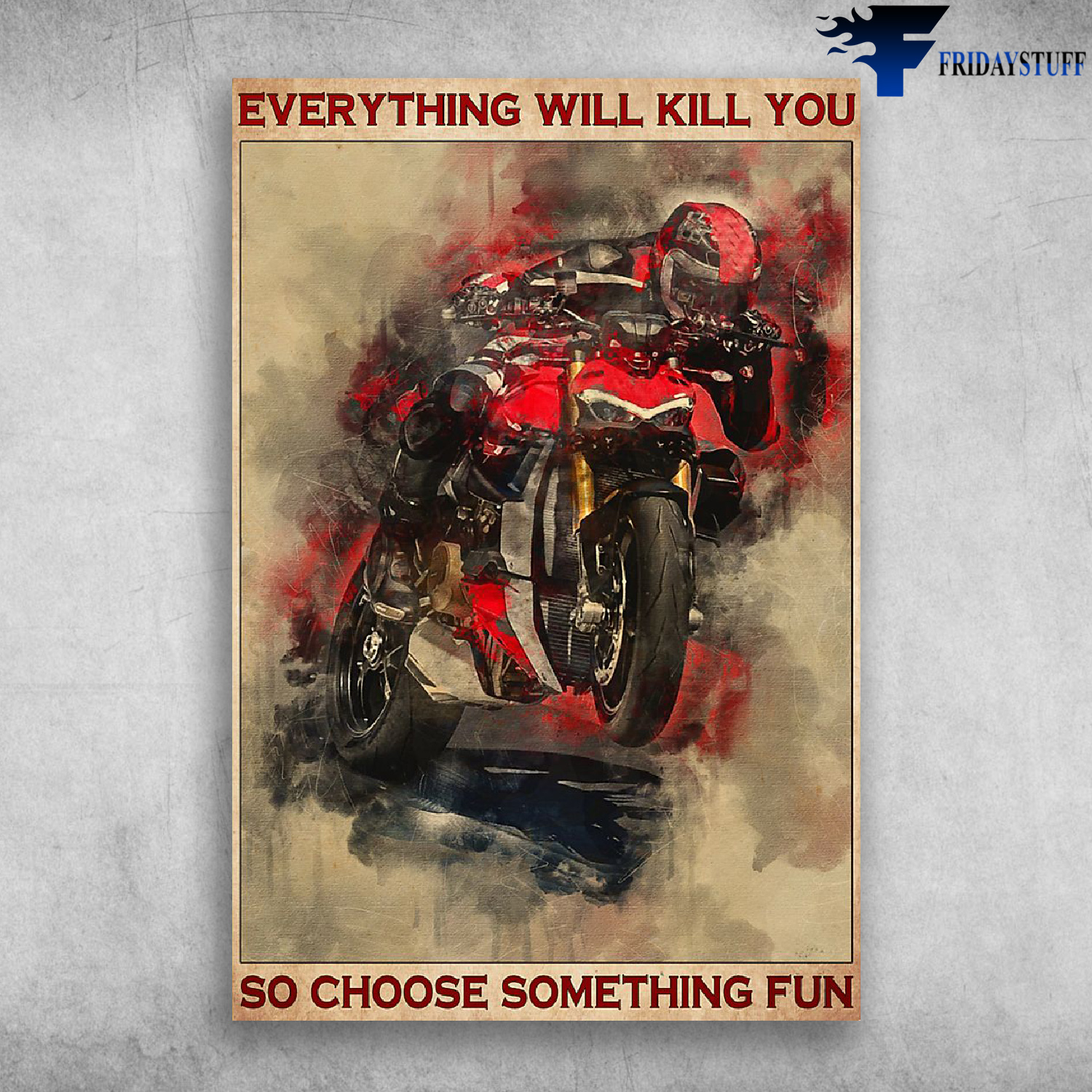 Biker Riding Motor Everything Will Kill You So Choose Something Fun