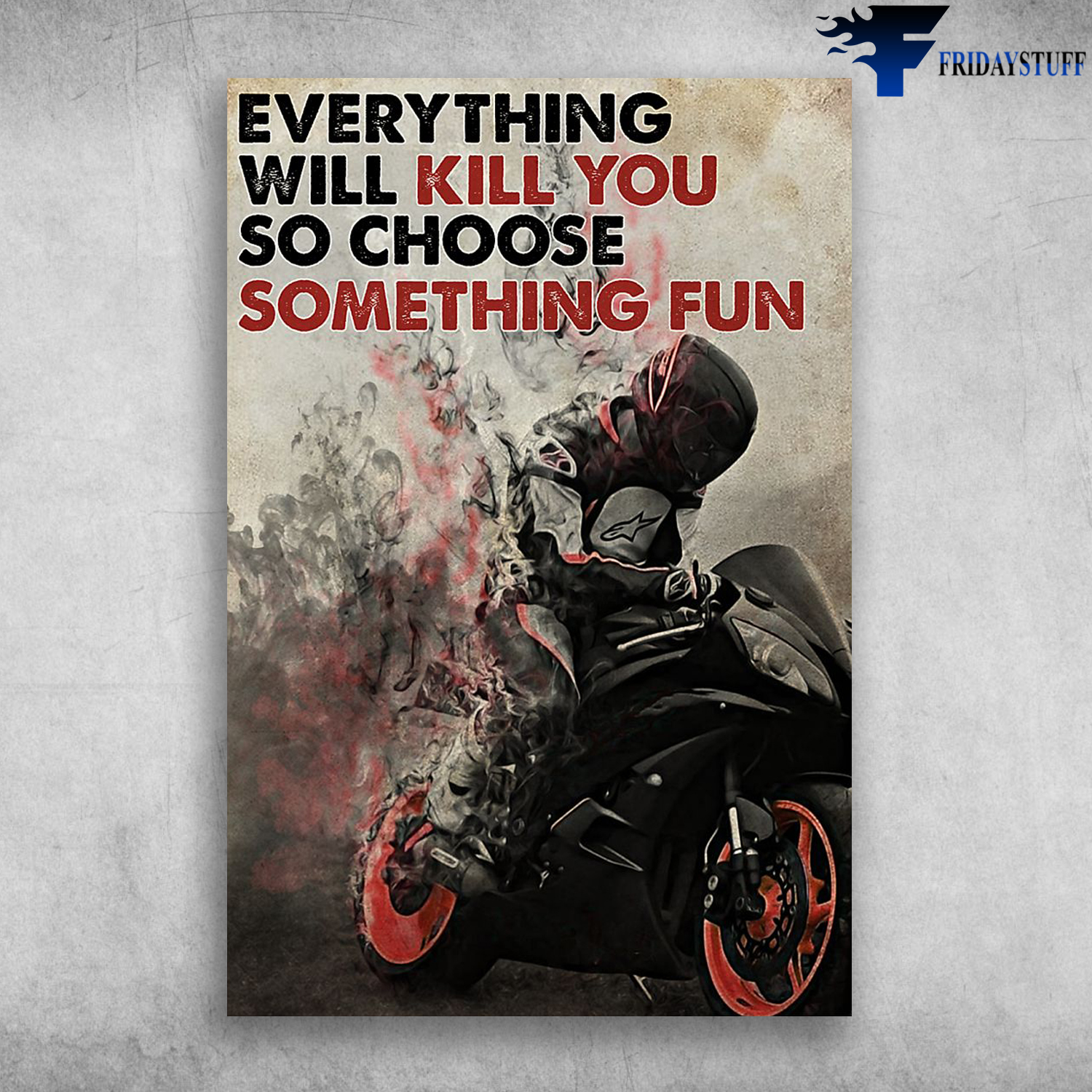 Every Thing Will Kill You So Choose Something Fun Motor Biker