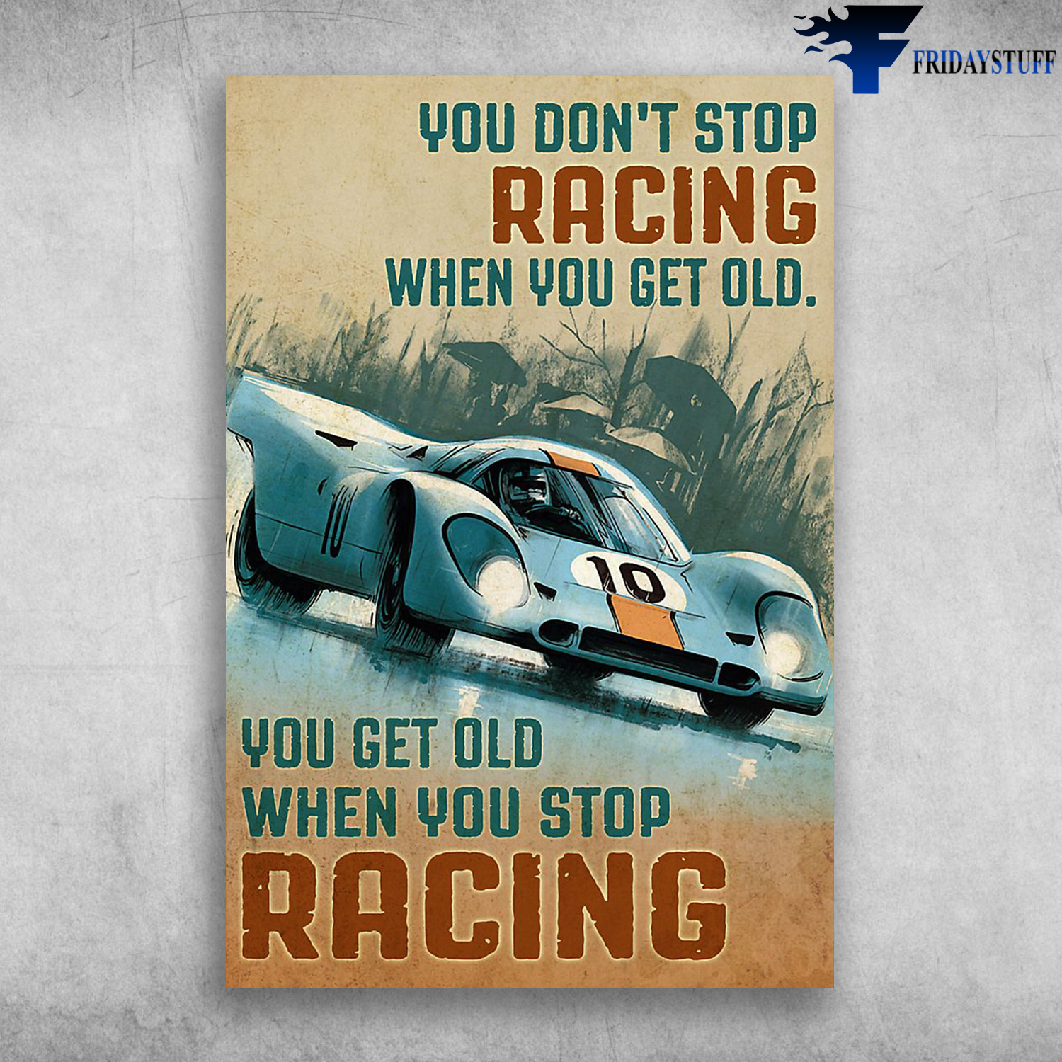 You Don't Stop Racing When You Get Old, You Get Old When You Stop Racing