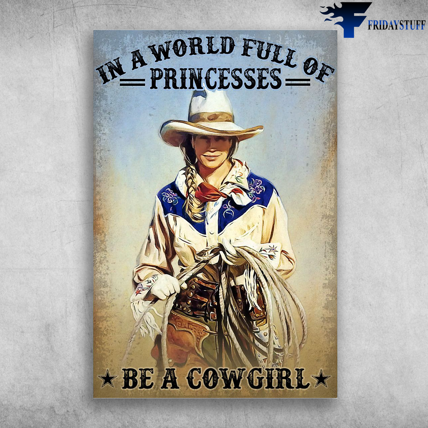 A Beautiful Cowgirl - In A World Full Of Princesses Be A Cowgirl