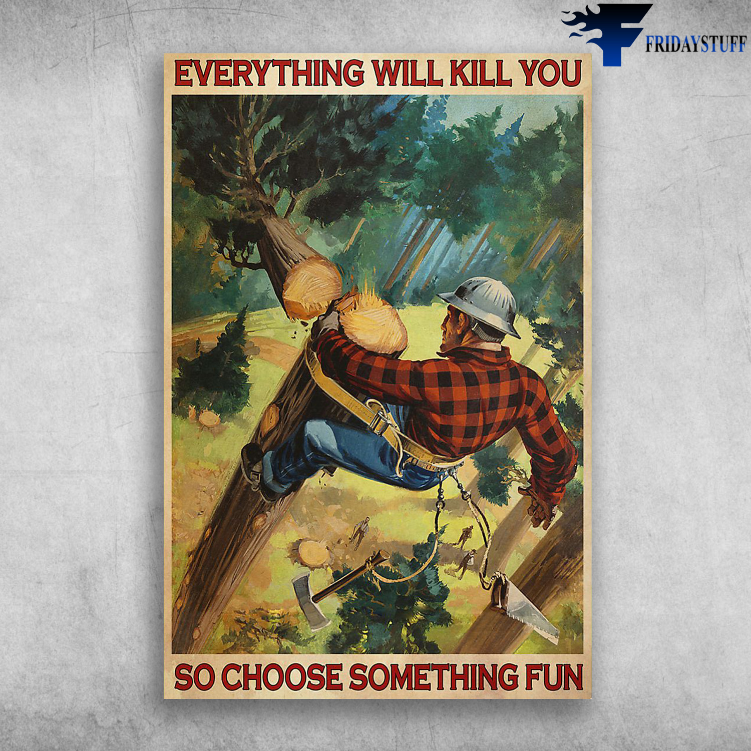 Lumberjack Cutting Trees - Everything Will Kill You So Choose Something Fun