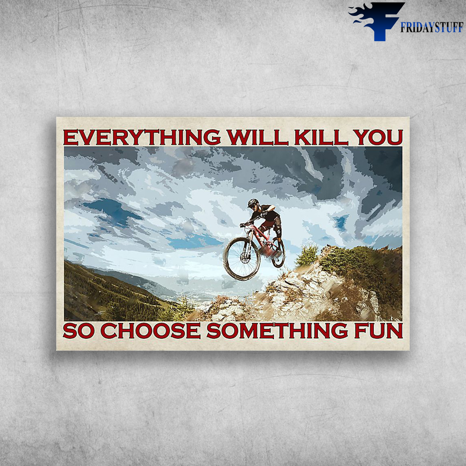 Man Riding Bicycle On The Mountain - Everything Will Kill You So Choose Something Fun