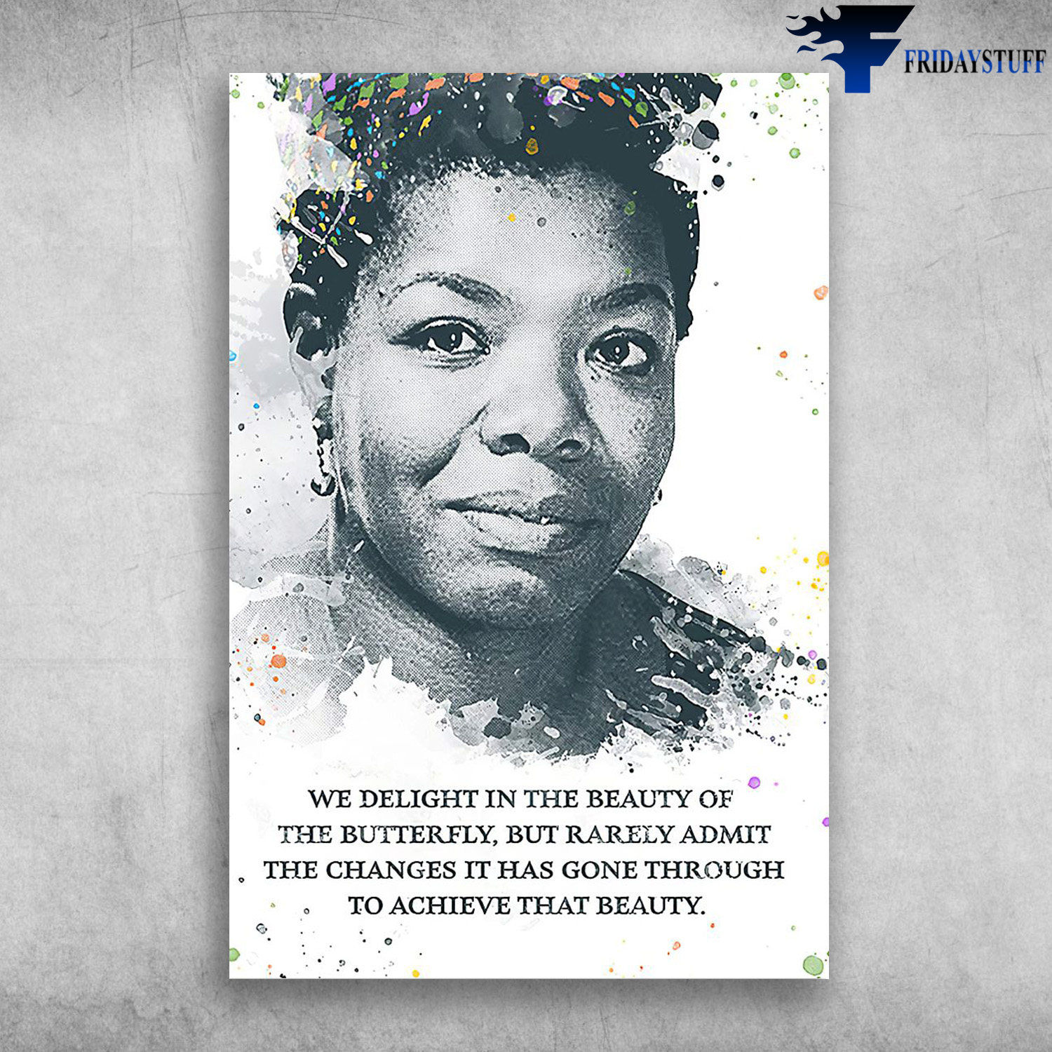 Maya Angelou - We Delight In The Beauty Of The Butterfly ...