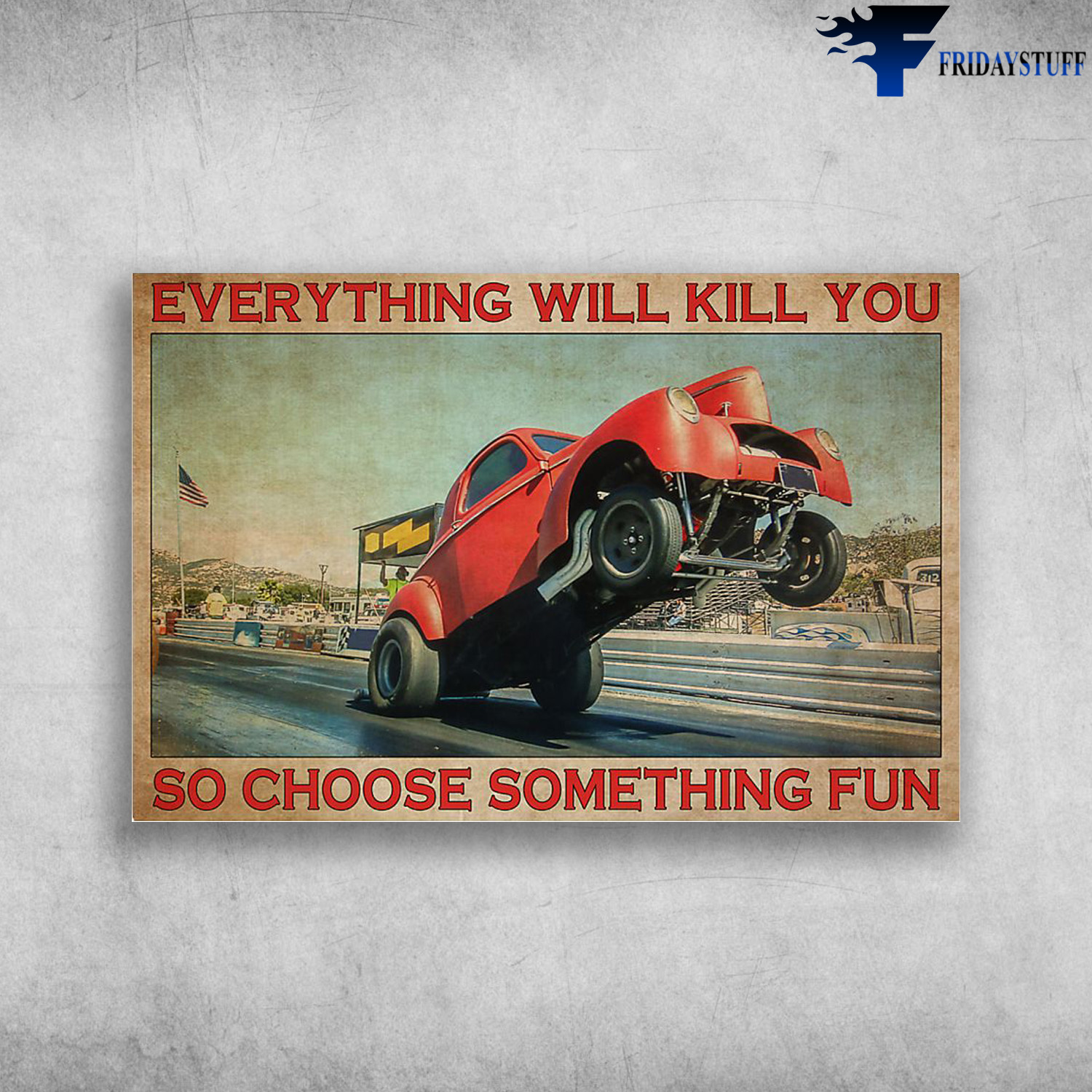 Red Hot Rod Drag Cracing - Everything Will Kill You, So Choose Something Fun