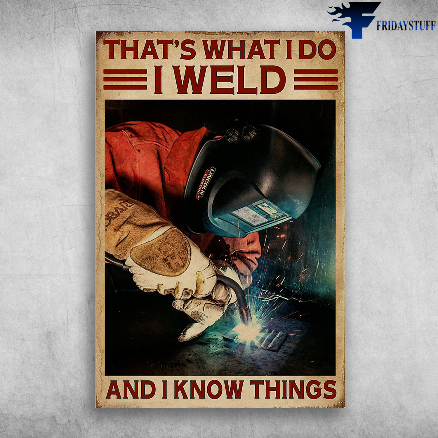 Welder In Work - That's What I Do, I Weld And I Know Things