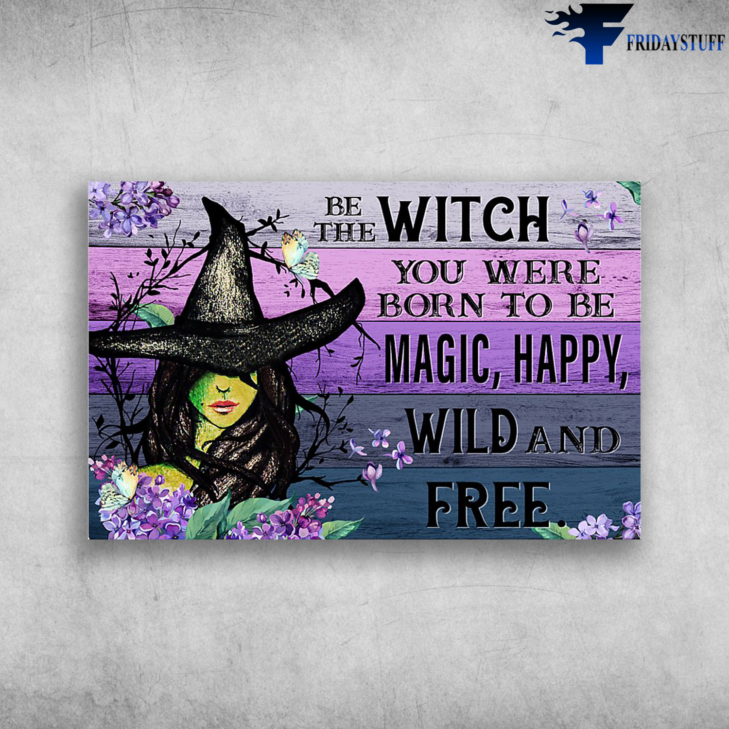 Witch With Butterflies And Flowers-Be The Witch You Were Born To Be Magic, Happy, Wild And Free