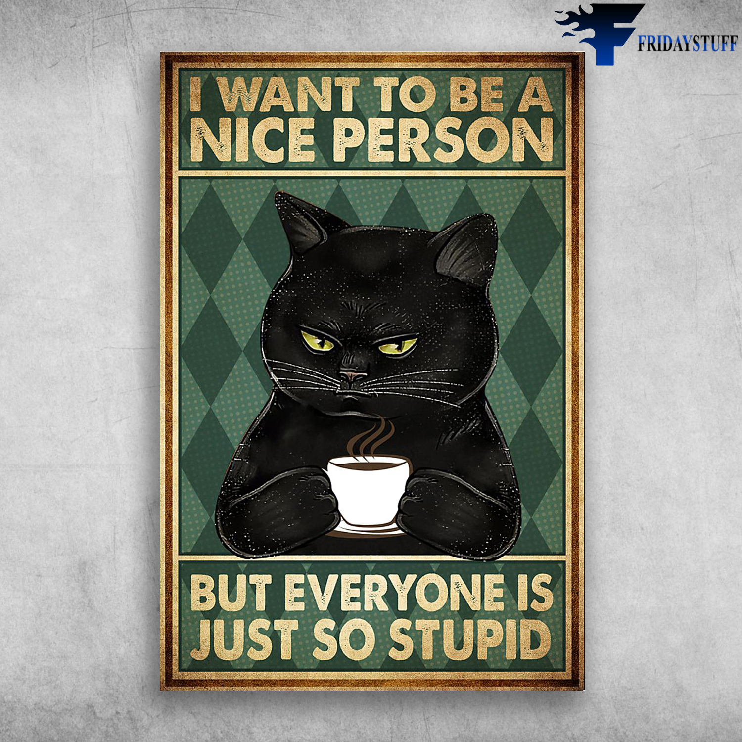 Black Cat Love Coffee - I Want To Be A Nice Person, But Everyone Is Just So Stupid