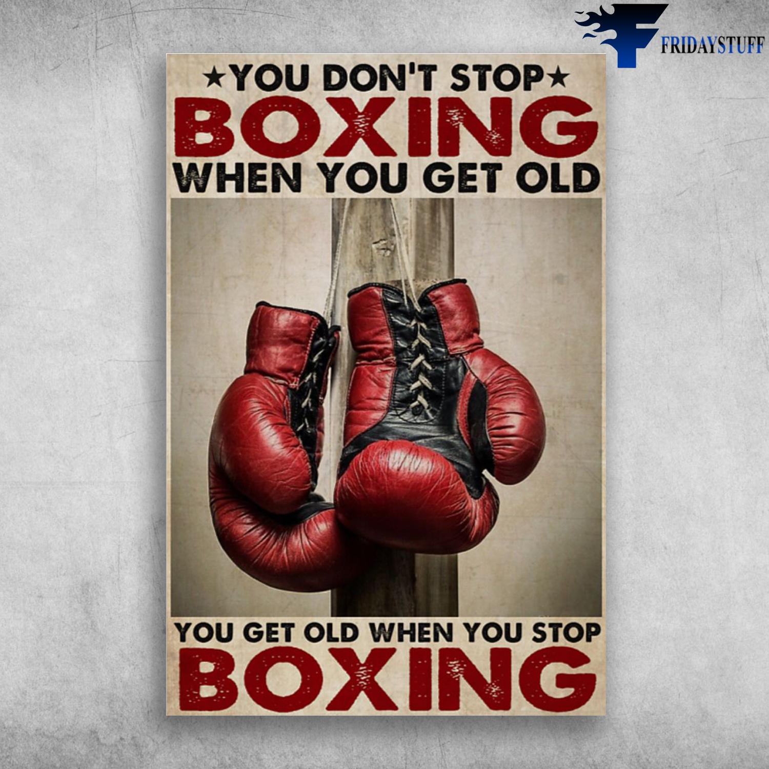 Boxing Gloves - You Don't Stop Boxing When You Get Old, You Get Old When You Stop Boxing
