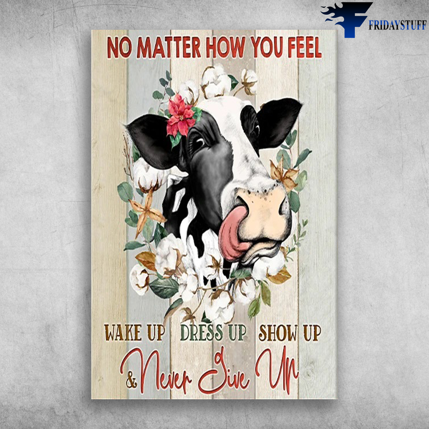 Dairy Cows - No Matter How You Feel, Wake Up, Dress Up, Show Up, Never Give Up