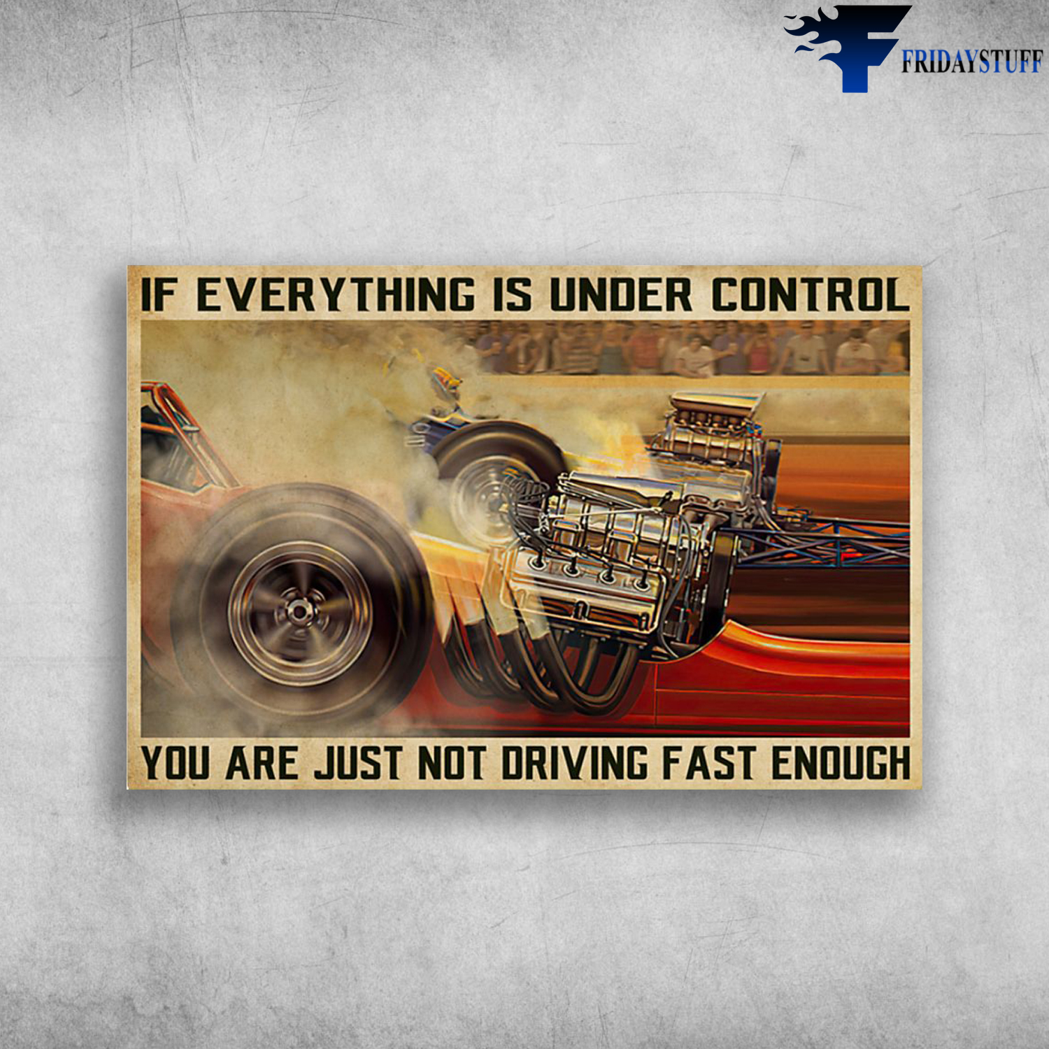 Drag Racing - If Everything Is Under Control, You're Just Not Driving Fast Enough