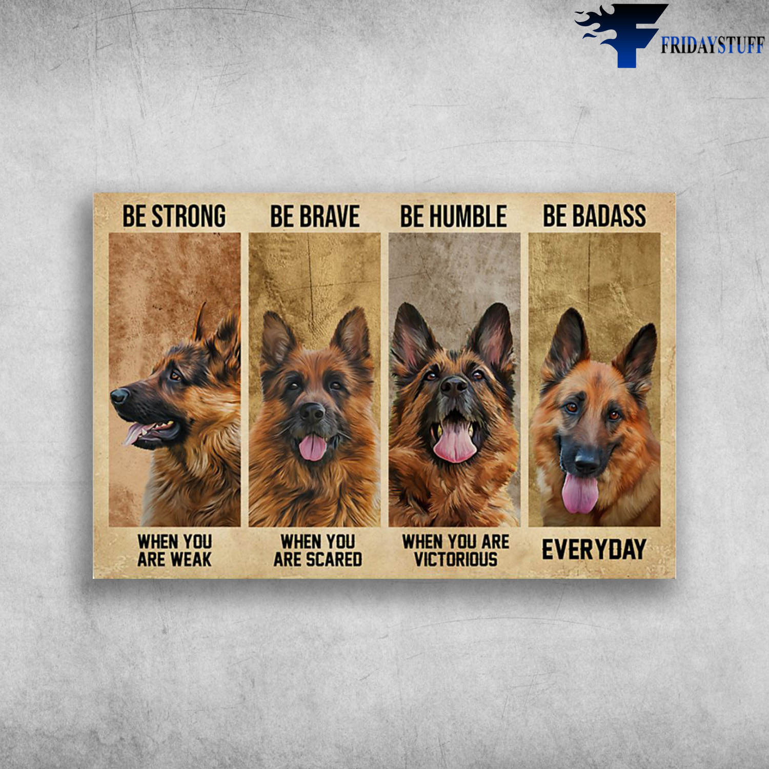 German Shepherd Dog - Be Strong When You Are Weak, Be Brave When You Are Scared