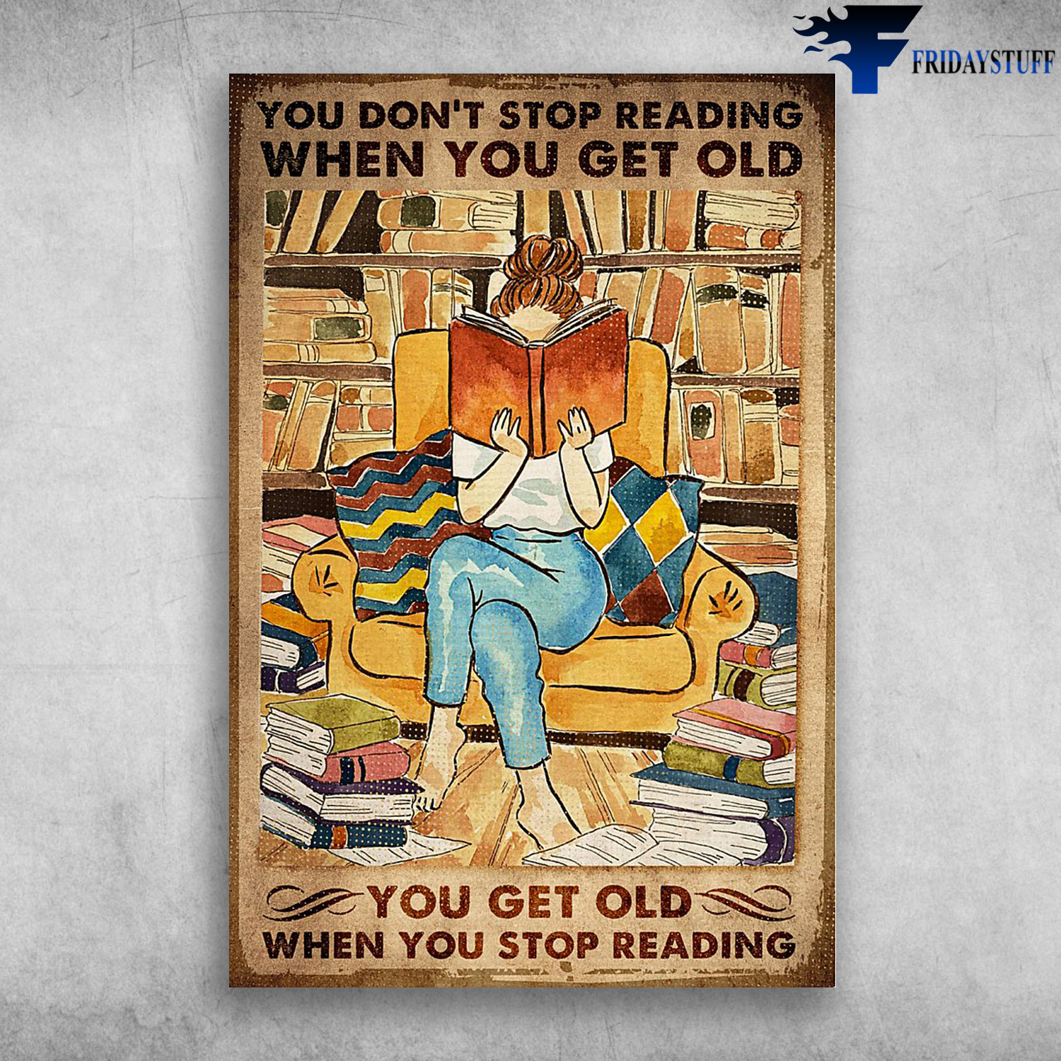 Girl Love Reading Book - You Don't Stop Reading When You Get Old, You Get Old When You Stop Reading