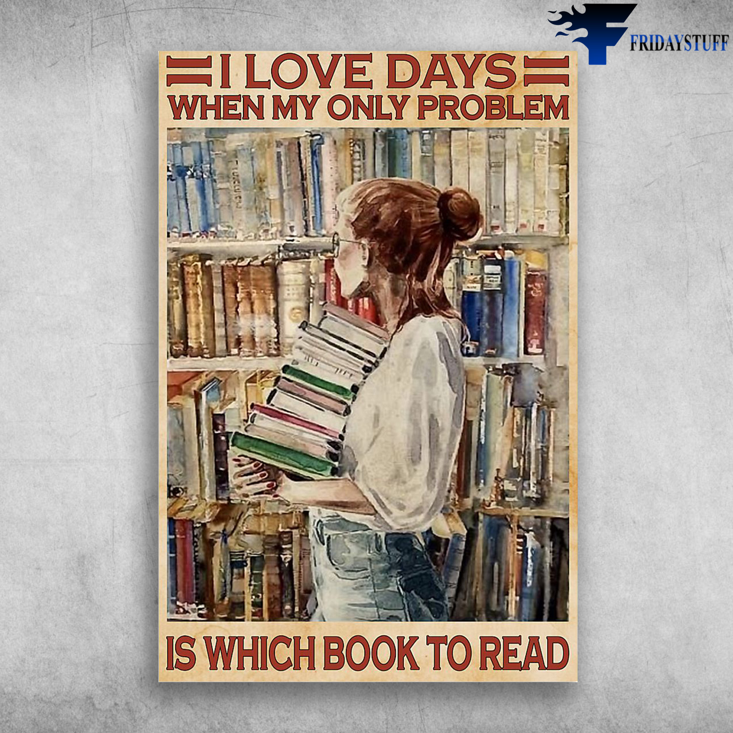 Girl Loves Book - I Love Days When My Only Problem Is Which Book To Read
