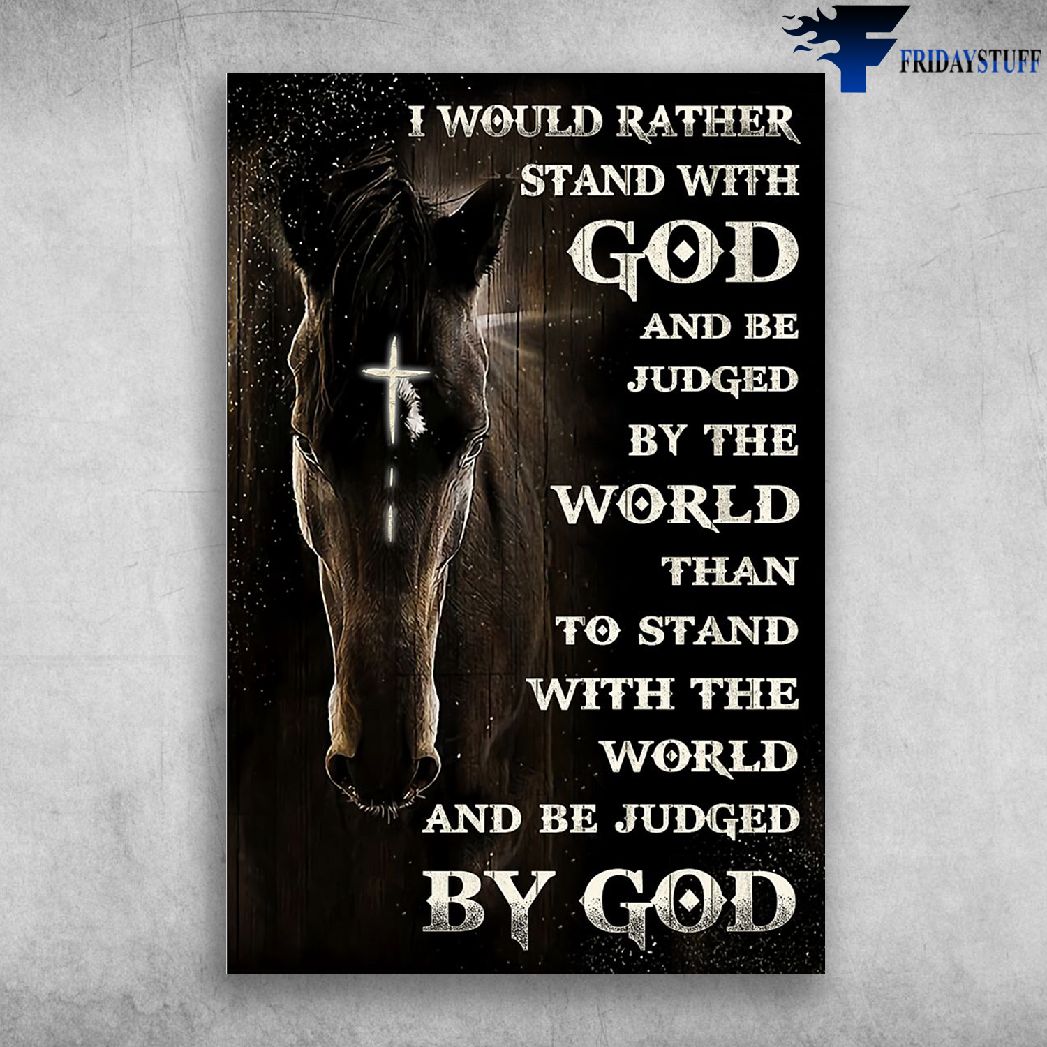 Horse God - I Would Rather Stand With God, And Be Jugded By The World, Than To Stand With The World, And Be Judged By God