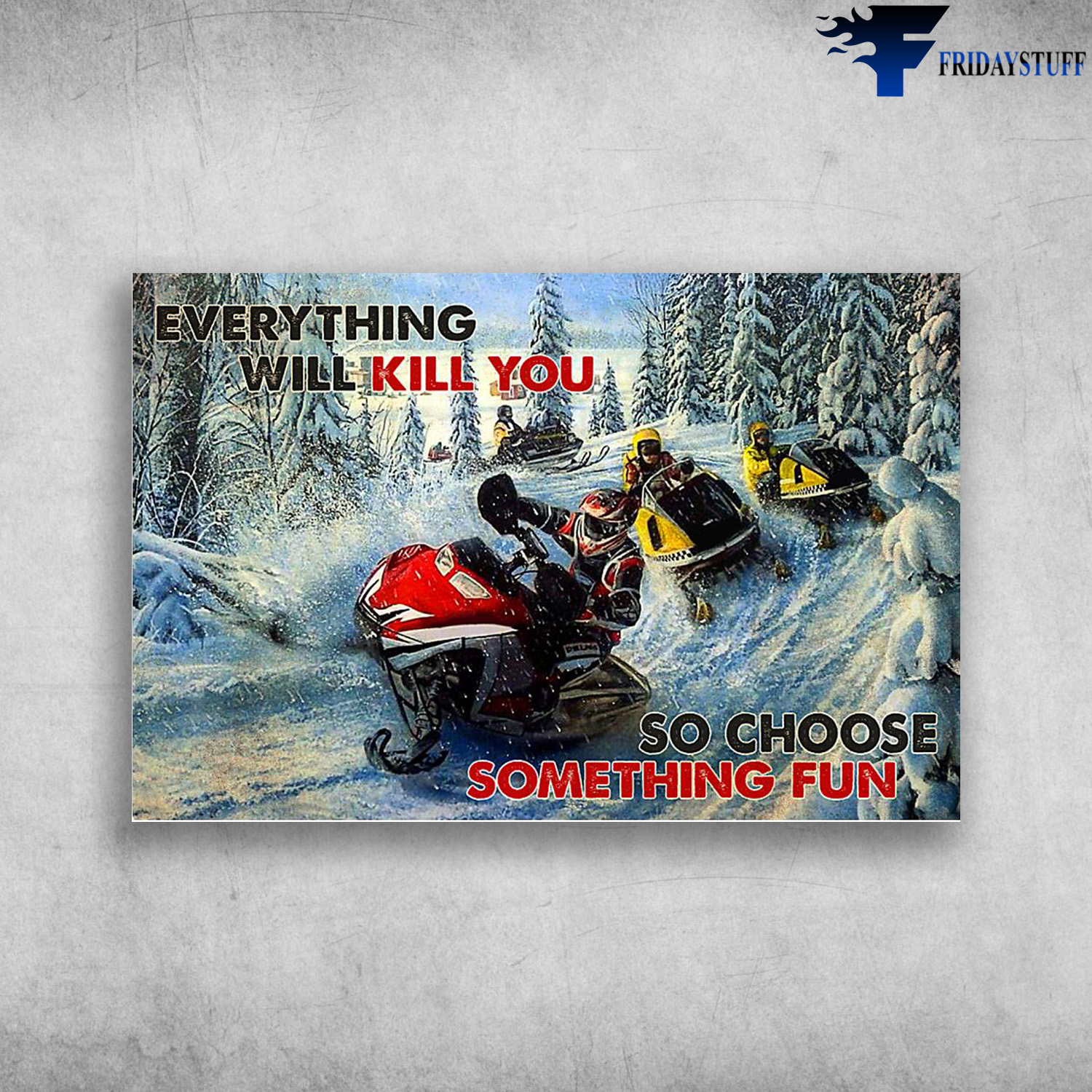 Man Driving Sled - Everything Will Kill You, So Choose Something Fun